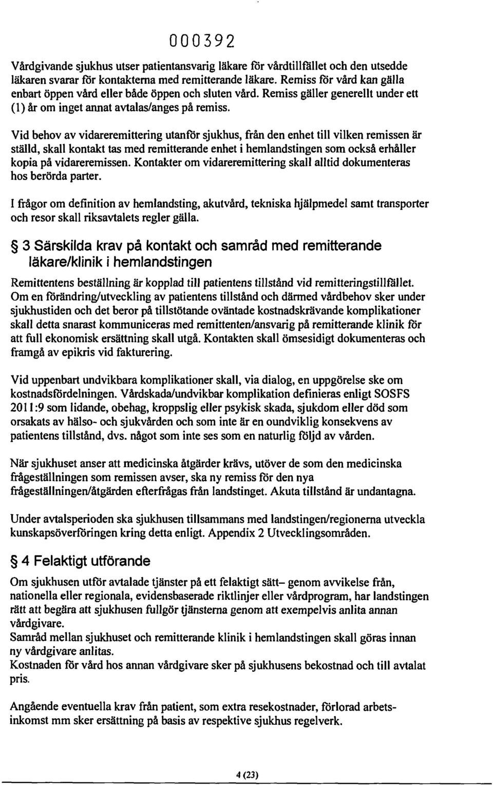 Vid behov av vidareremittering utanför sjukhus, från den enhet till vilken remissen är ställd, skall kontakt tas med remitterande enhet i hemlandstingen som också erhåller kopia på vidareremissen.