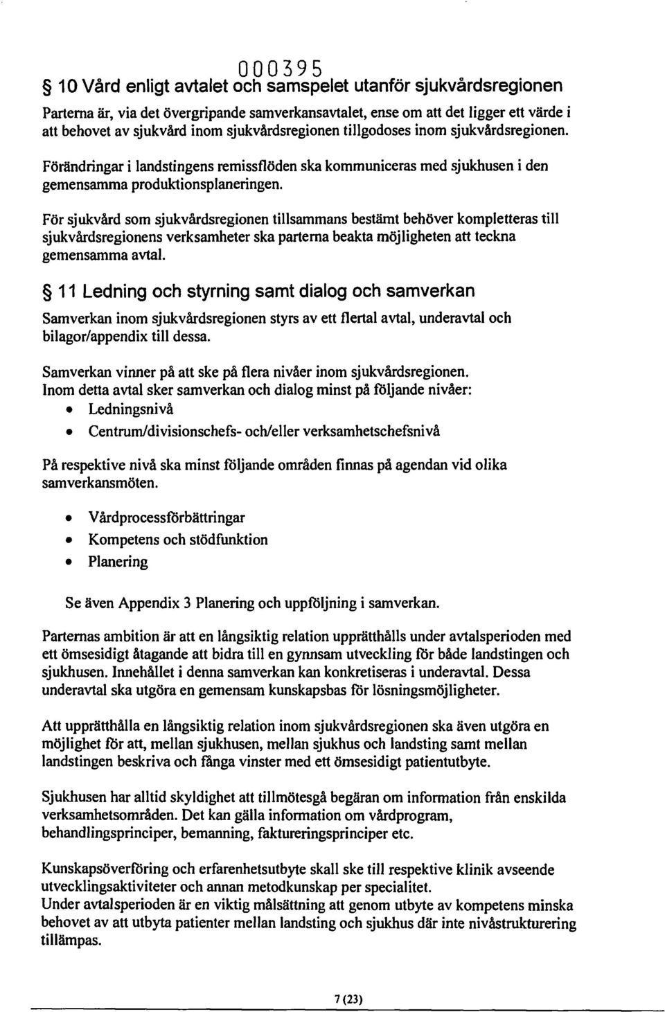 För sjukvård som sjukvårdsregionen tillsammans bestämt behöver kompletteras till sjukvårdsregionens verksamheter ska parterna beakta möjligheten att teckna gemensamma avtal.
