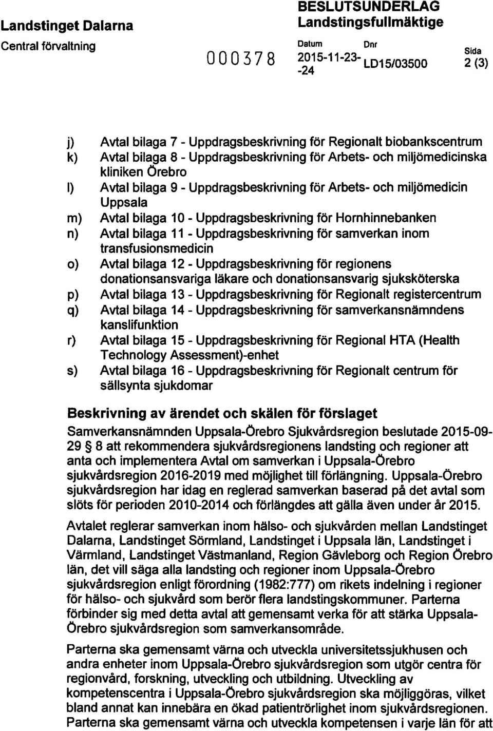O - Uppdragsbeskrivning för Hornhinnebanken n) Avtal bilaga 11 - Uppdragsbeskrivning för samverkan inom transfusionsmedicin o) Avtal bilaga 12 - Uppdragsbeskrivning för regionens donationsansvariga