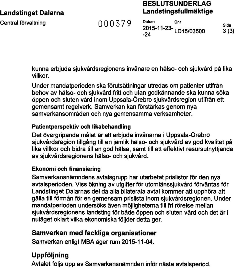 Under mandatperioden ska förutsättningar utredas om patienter utifrån behov av hälso- och sjukvård fritt och utan godkännande ska kunna söka öppen och sluten vård inom Uppsala-Örebro sjukvårdsregion