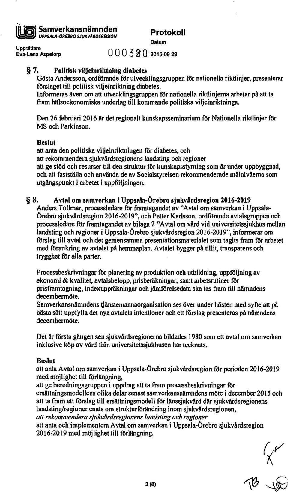 Infonneras även om att utvecklingsgruppen för nationella riktlinjerna arbetar på att ta fram hälsoekonomiska underlag till kommande politiska viljeinriktninga.