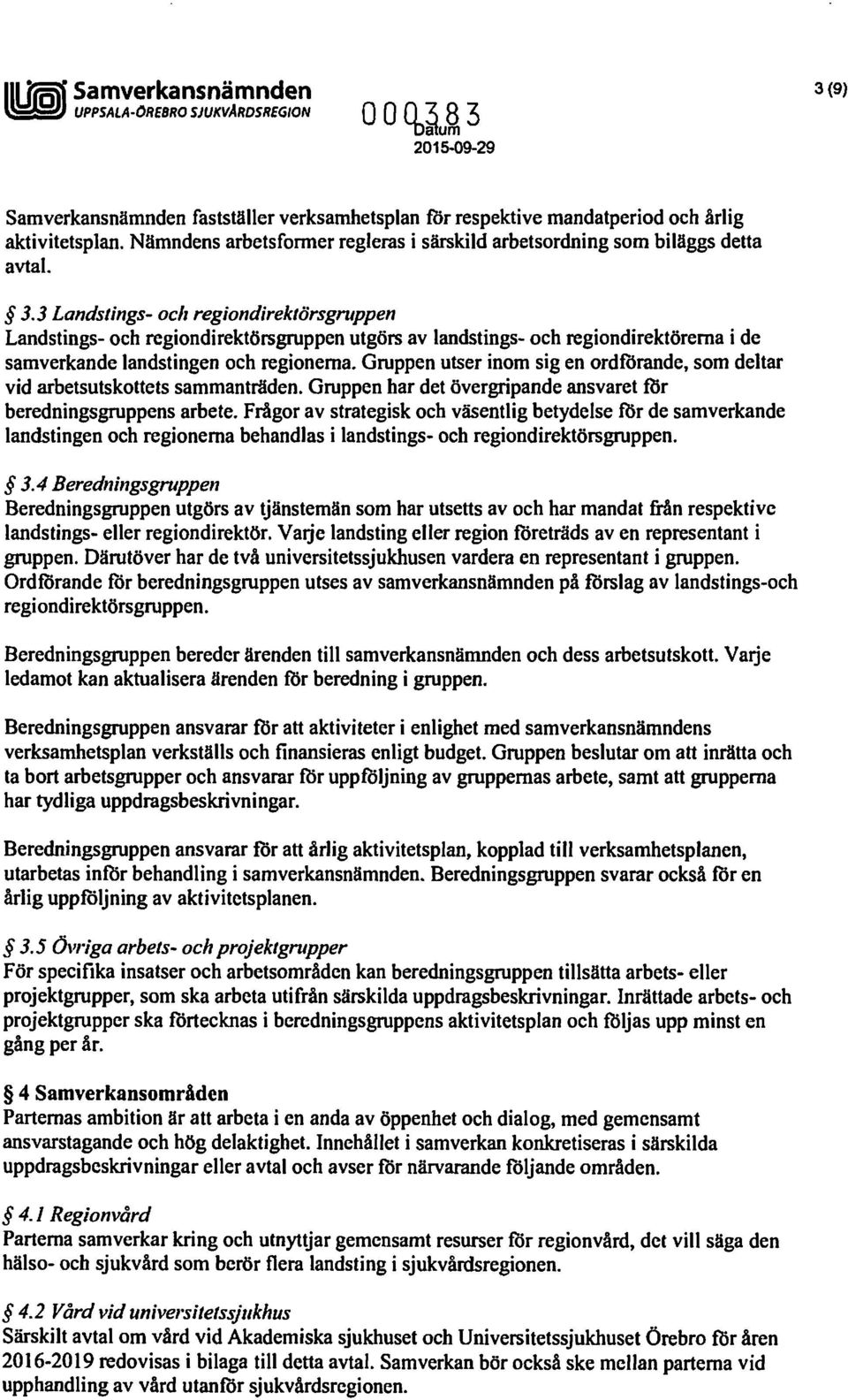 3 Landstings- och regiondirektörsgruppen Landstings- och regiondirektörsgruppen utgörs av landstings- och regiondirektörema i de samverkande landstingen och regionerna.