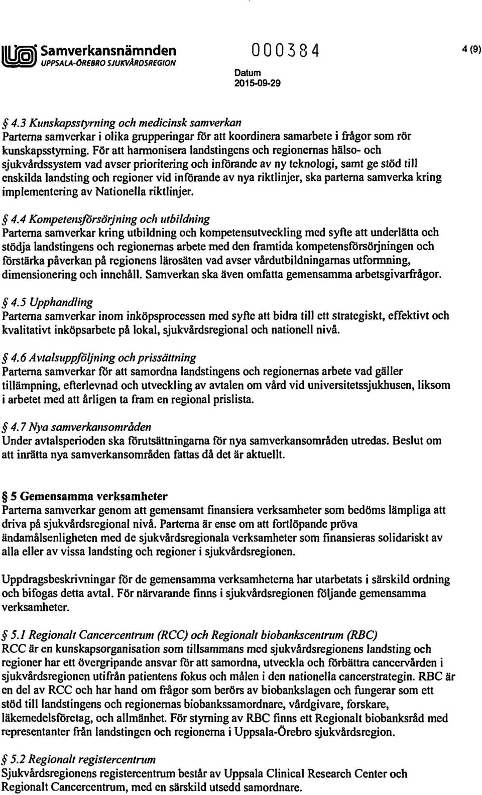 För att harmonisera landstingens och regionernas hälso- och sjukvårdssystem vad avser prioritering och införande av ny teknologi, samt ge stöd till enskilda landsting och regioner vid införande av
