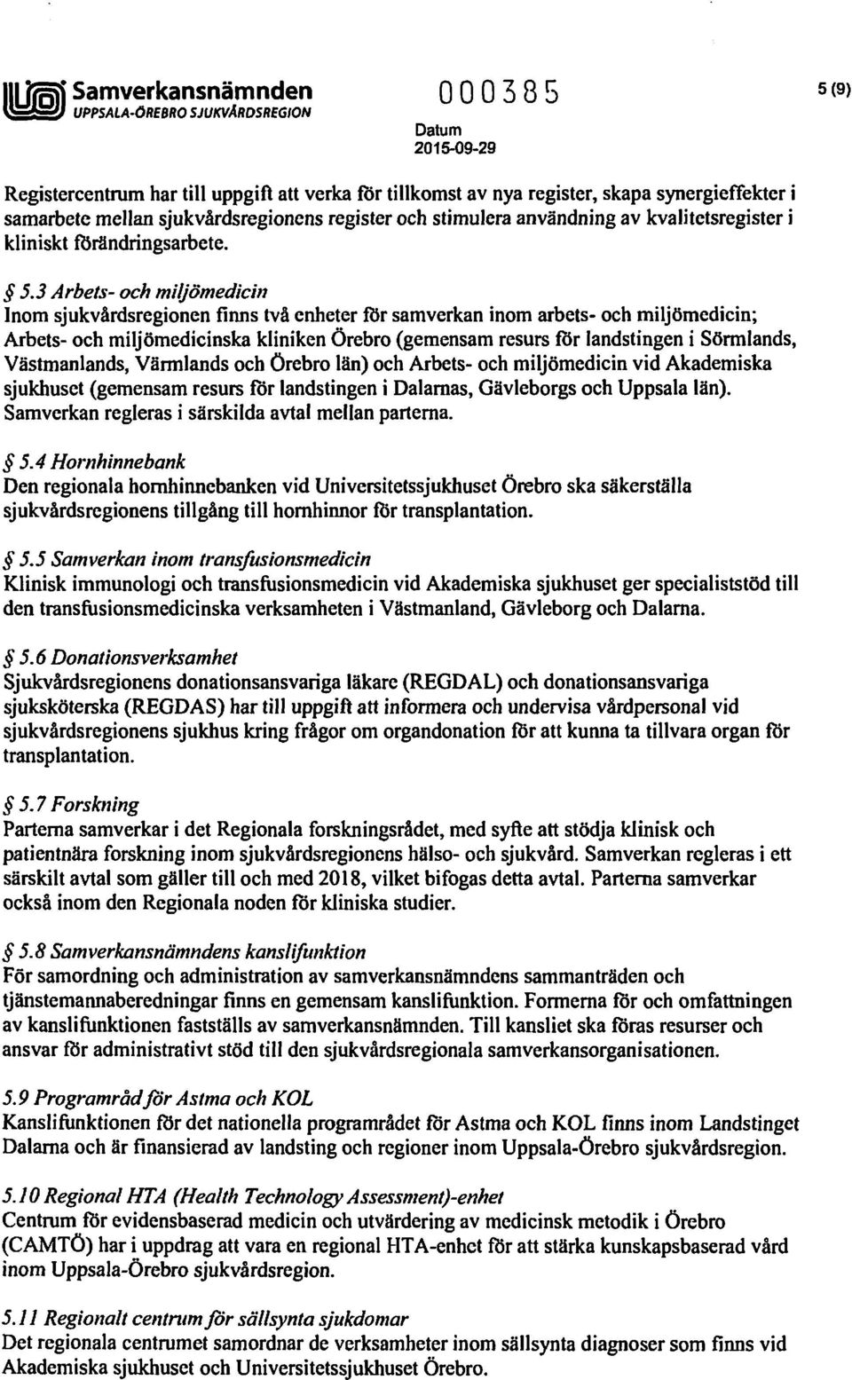 sjukvårdsregionens register och stimulera användning av kvalitetsregister i kliniskt förändringsarbete. 5.