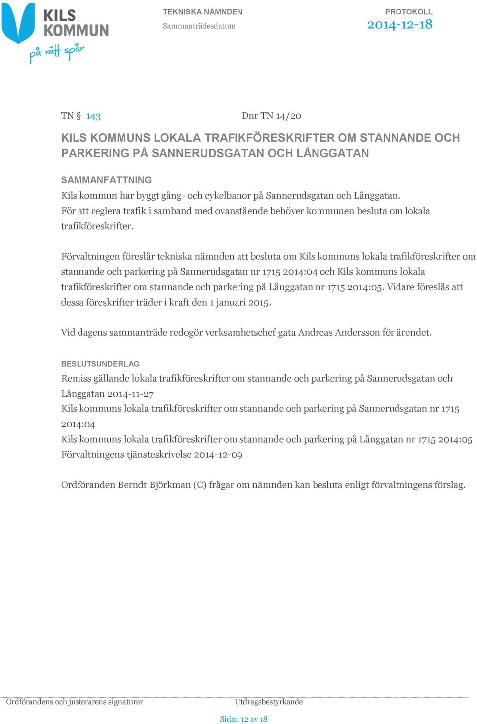 Förvaltningen föreslår tekniska nämnden att besluta om Kils kommuns lokala trafikföreskrifter om stannande och parkering på Sannerudsgatan nr 1715 2014:04 och Kils kommuns lokala trafikföreskrifter