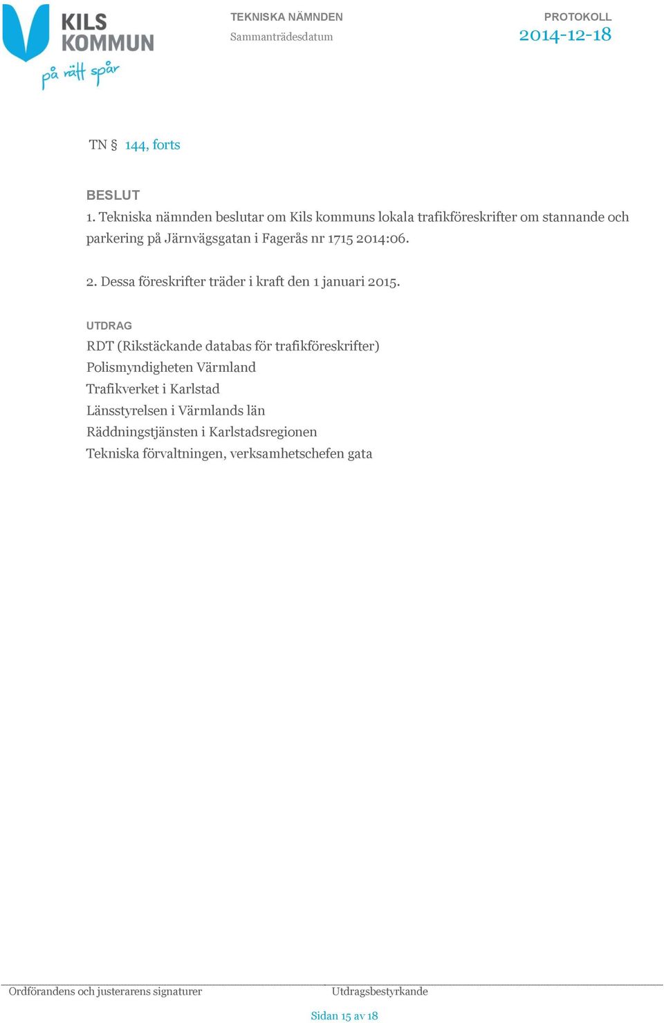 i Fagerås nr 1715 2014:06. 2. Dessa föreskrifter träder i kraft den 1 januari 2015.