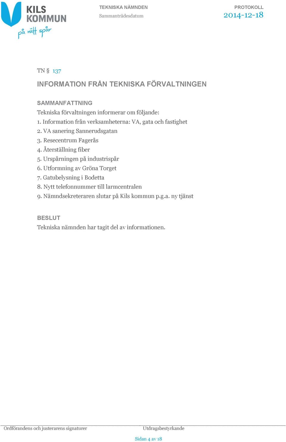 Återställning fiber 5. Urspårningen på industrispår 6. Utformning av Gröna Torget 7. Gatubelysning i Bodetta 8.