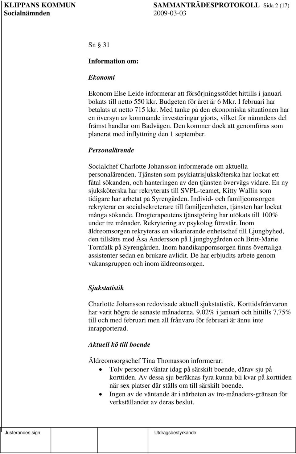 Med tanke på den ekonomiska situationen har en översyn av kommande investeringar gjorts, vilket för nämndens del främst handlar om Badvägen.