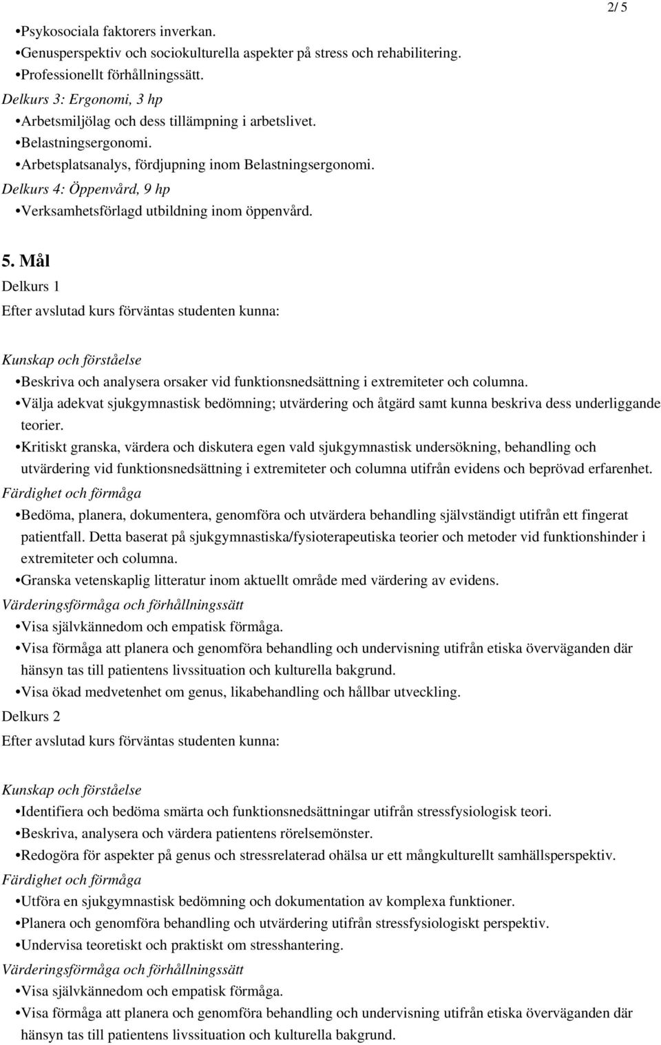 Delkurs 4: Öppenvård, 9 hp Verksamhetsförlagd utbildning inom öppenvård. 5. Mål Delkurs 1 Beskriva och analysera orsaker vid funktionsnedsättning i extremiteter och columna.