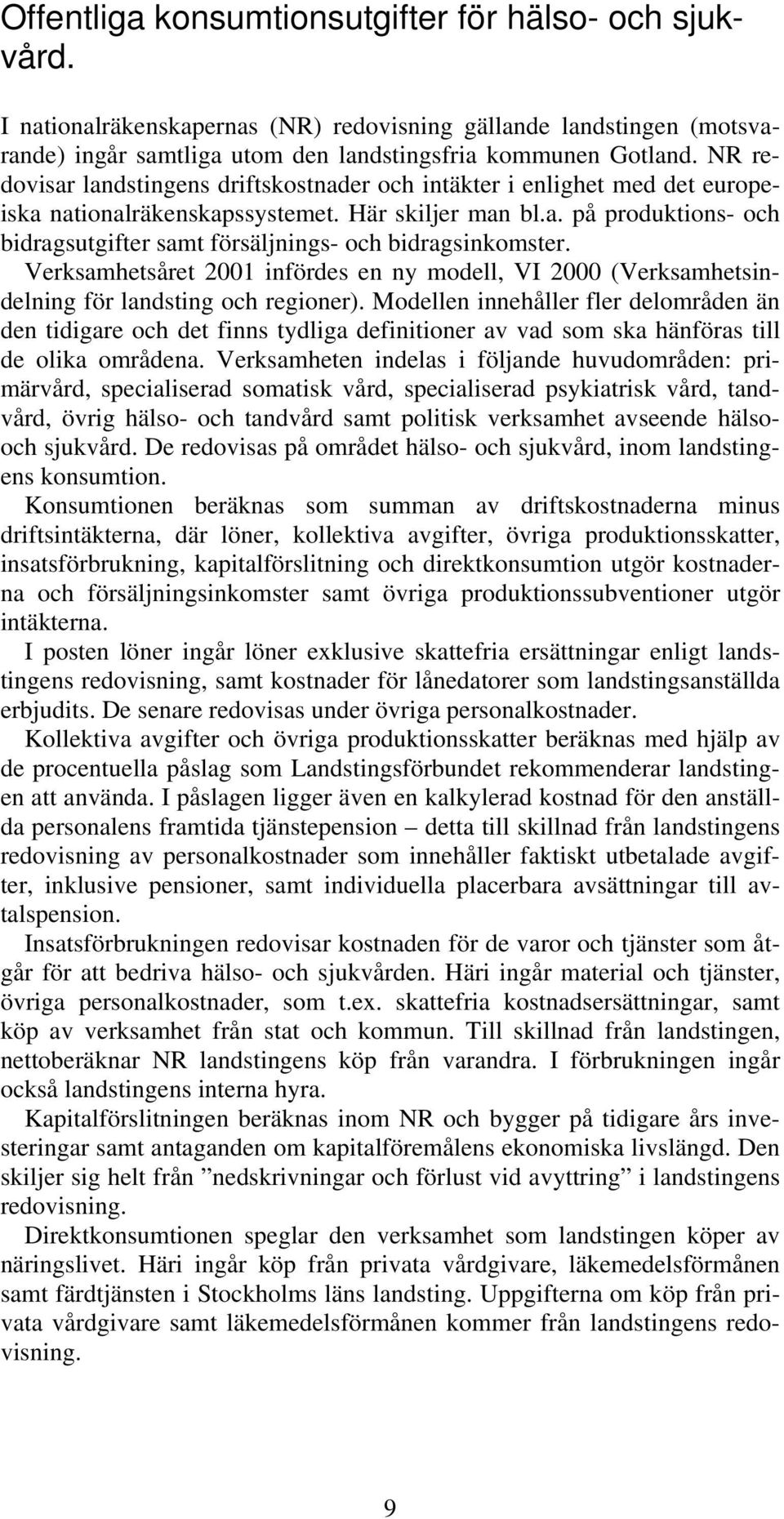 Verksamhetsåret 2001 infördes en ny modell, VI 2000 (Verksamhetsindelning för landsting och regioner).