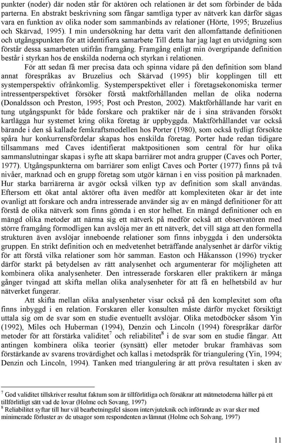 I min undersökning har detta varit den allomfattande definitionen och utgångspunkten för att identifiera samarbete Till detta har jag lagt en utvidgning som förstår dessa samarbeten utifrån framgång.