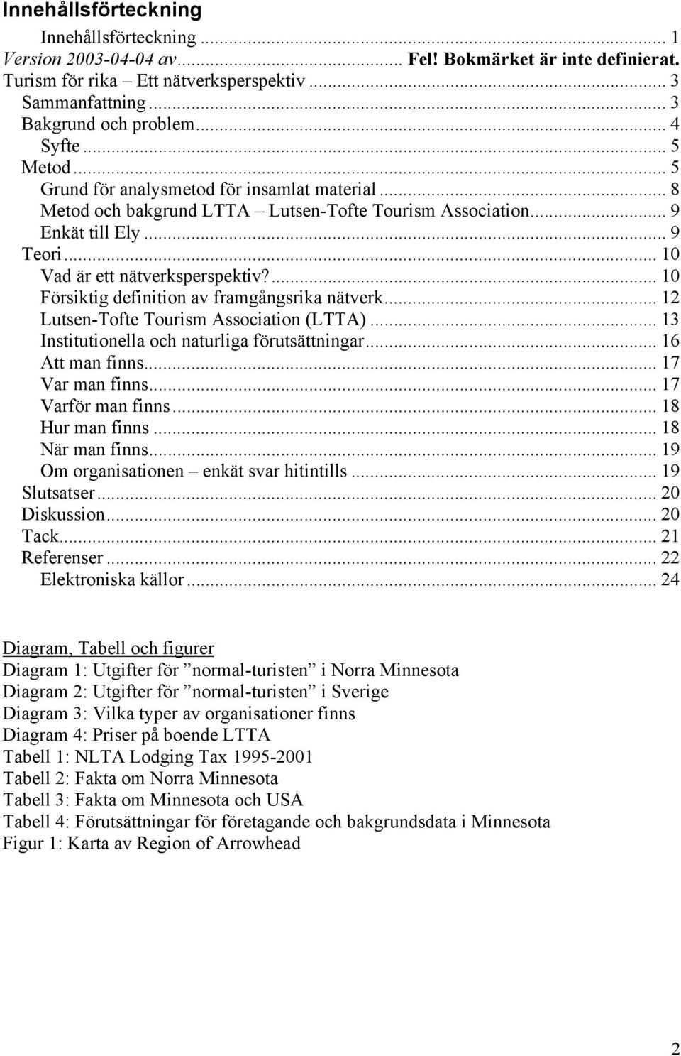 ... 10 Försiktig definition av framgångsrika nätverk... 12 Lutsen-Tofte Tourism Association (LTTA)... 13 Institutionella och naturliga förutsättningar... 16 Att man finns... 17 Var man finns.