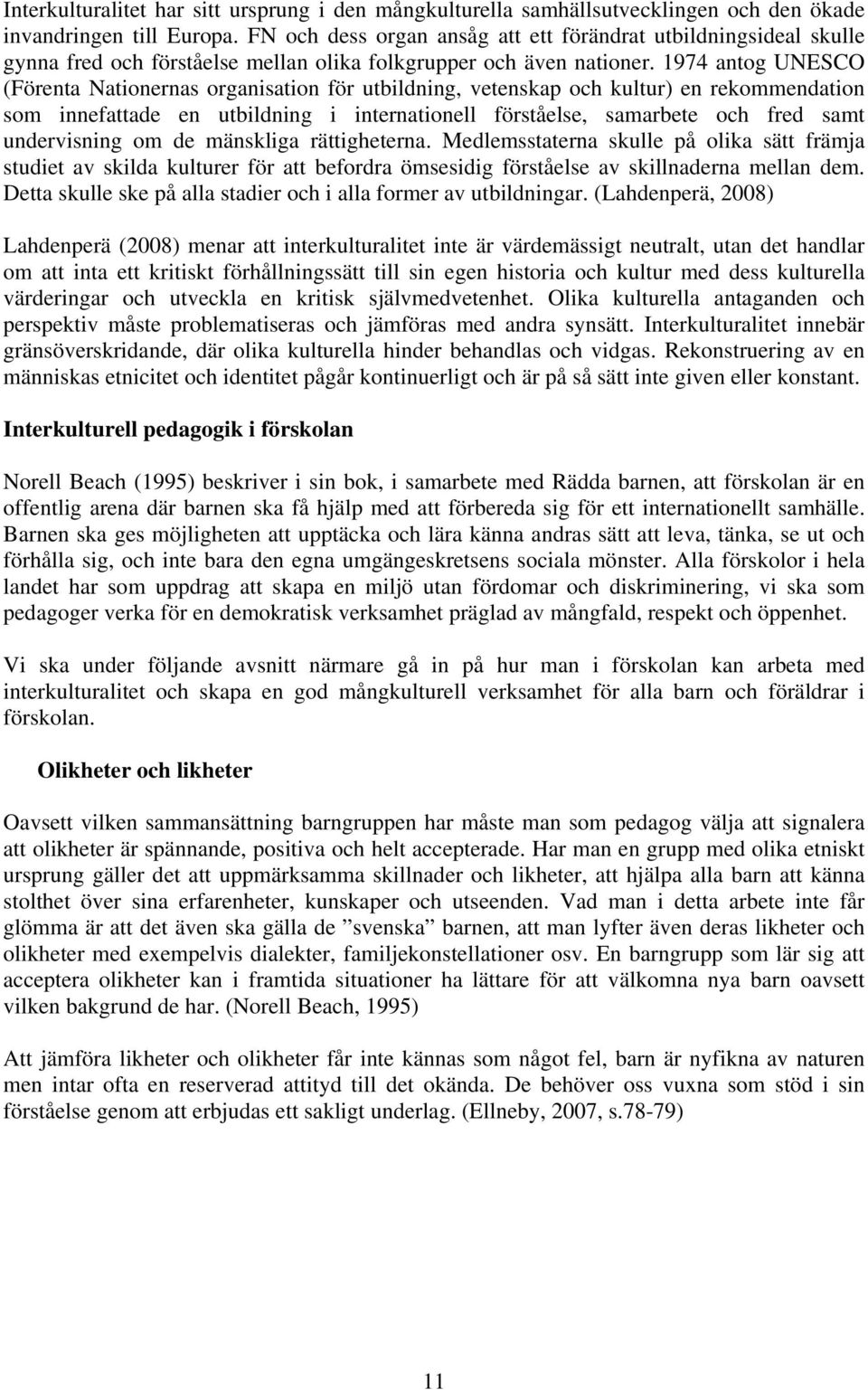 1974 antog UNESCO (Förenta Nationernas organisation för utbildning, vetenskap och kultur) en rekommendation som innefattade en utbildning i internationell förståelse, samarbete och fred samt