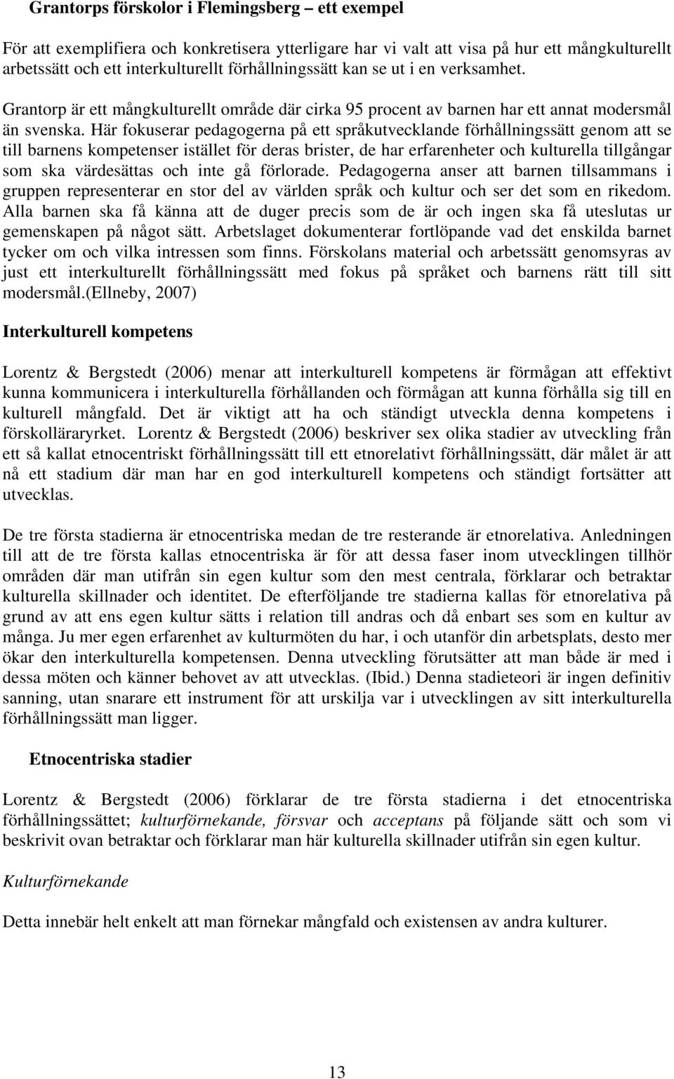 Här fokuserar pedagogerna på ett språkutvecklande förhållningssätt genom att se till barnens kompetenser istället för deras brister, de har erfarenheter och kulturella tillgångar som ska värdesättas