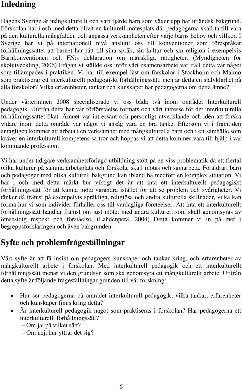 I Sverige har vi på internationell nivå anslutit oss till konventioner som förespråkar förhållningssättet att barnet har rätt till sina språk, sin kultur och sin religion i exempelvis