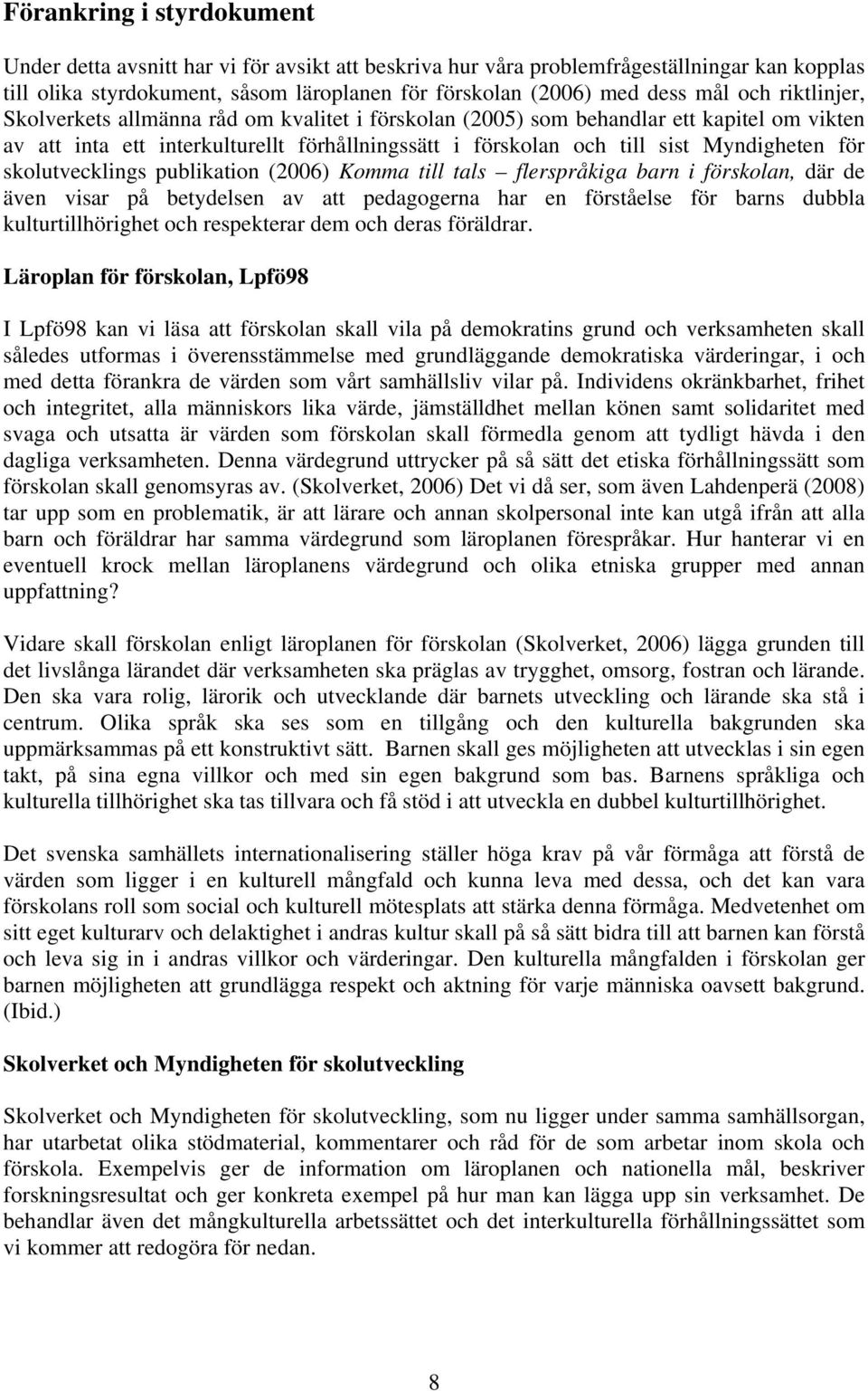 skolutvecklings publikation (2006) Komma till tals flerspråkiga barn i förskolan, där de även visar på betydelsen av att pedagogerna har en förståelse för barns dubbla kulturtillhörighet och