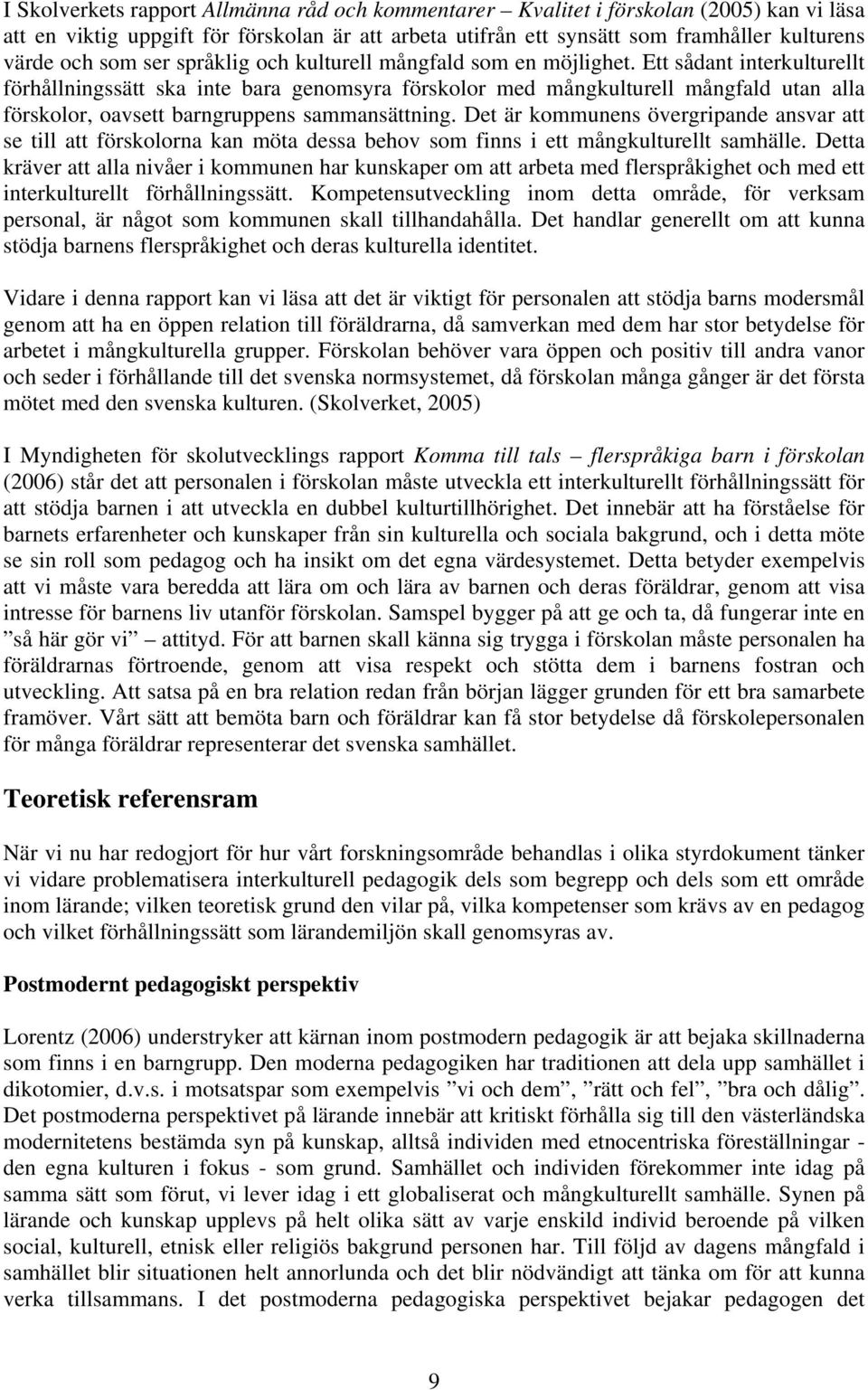 Ett sådant interkulturellt förhållningssätt ska inte bara genomsyra förskolor med mångkulturell mångfald utan alla förskolor, oavsett barngruppens sammansättning.