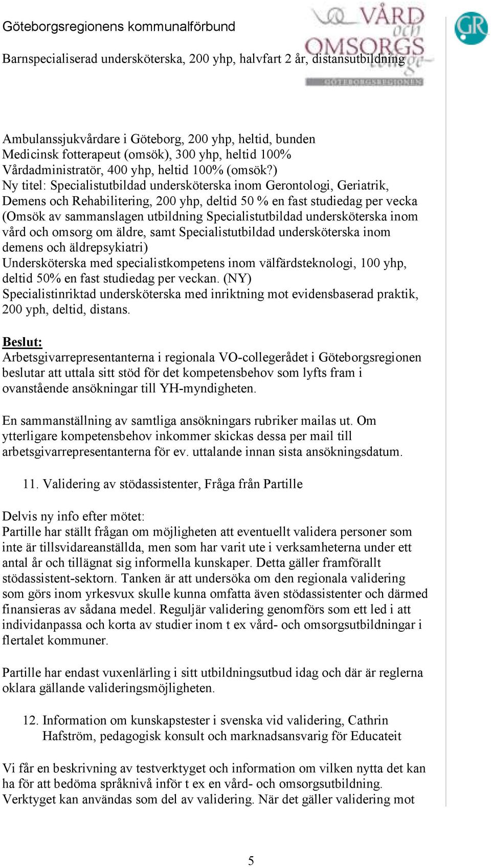 ) Ny titel: Specialistutbildad undersköterska inom Gerontologi, Geriatrik, Demens och Rehabilitering, 200 yhp, deltid 50 % en fast studiedag per vecka (Omsök av sammanslagen utbildning