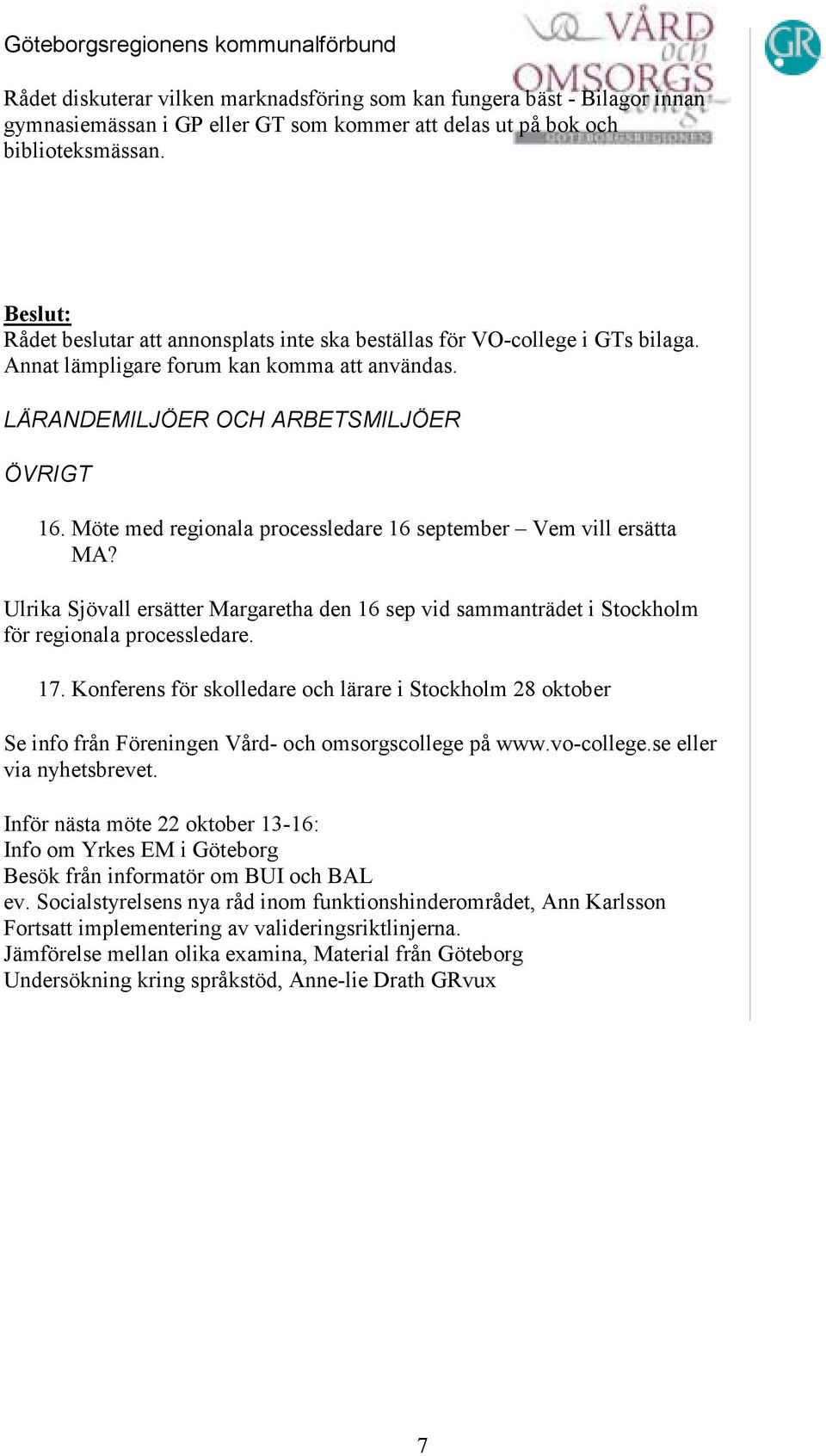 Möte med regionala processledare 16 september Vem vill ersätta MA? Ulrika Sjövall ersätter Margaretha den 16 sep vid sammanträdet i Stockholm för regionala processledare. 17.