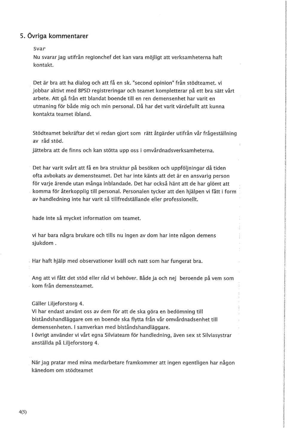 Att gå från ett blandat boende till en ren demensenhet har varit en utmaning för både mig och min personal. Då har det varit värdefullt att kunna kontakta teamet ibland.