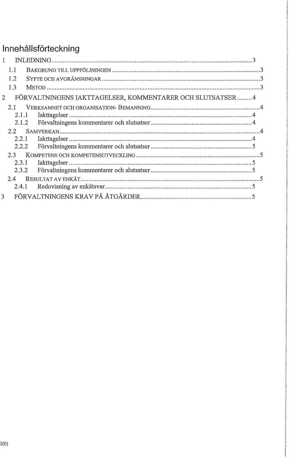 2 SAMVERKAN 4 2.2.1 Iakttagelser 4 2.2.2 Förvaltningens kommentarer och slutsatser 5 2.3 KOMPETENS OCH KOMPETENSUTVECKLING 5 2.3.1 Iakttagelser 5 2.