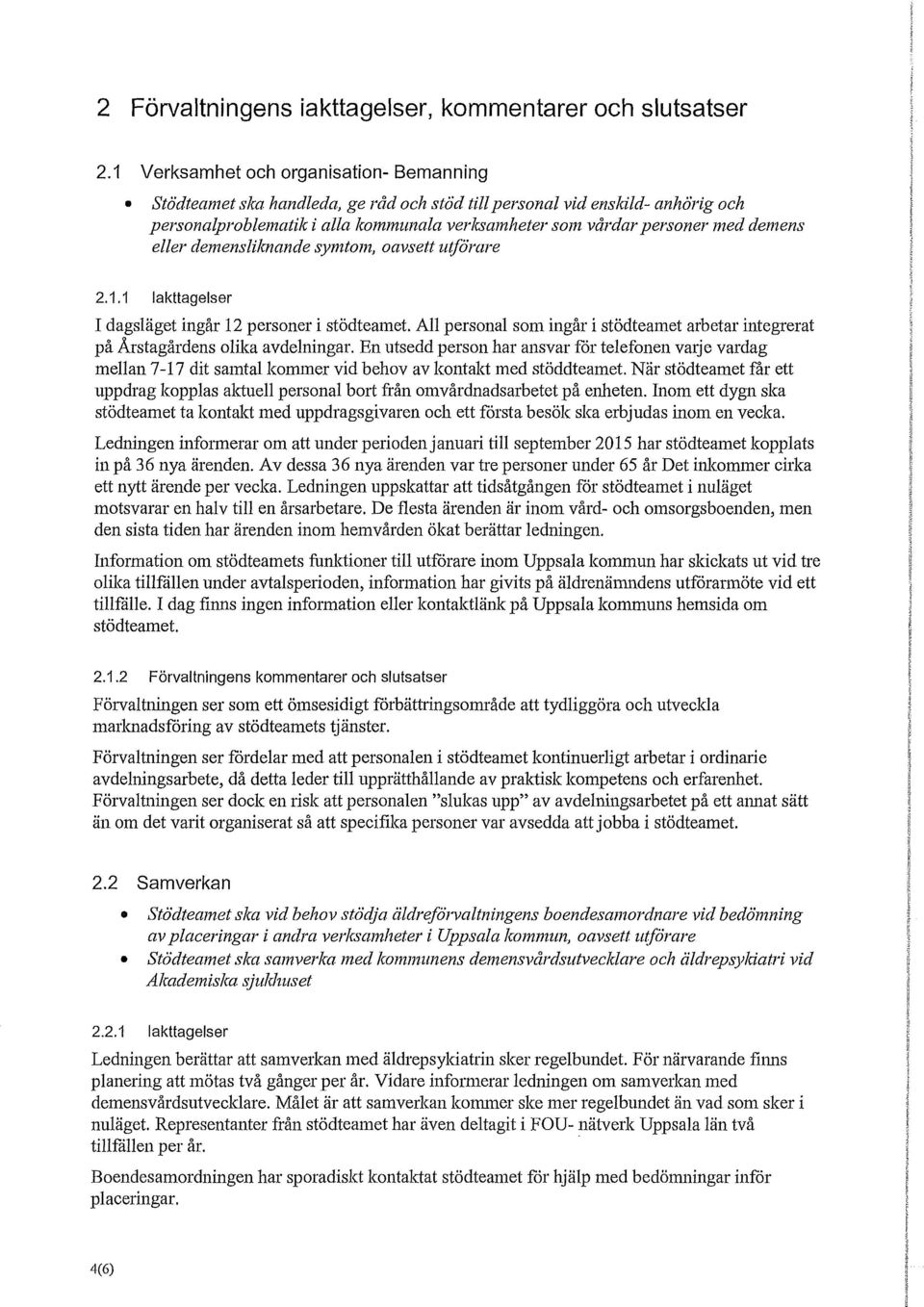 demens eller demensliknande symtom, oavsett utförare 2.1.1 Iakttagelser I dagsläget ingår 12 personer i stödteamet.