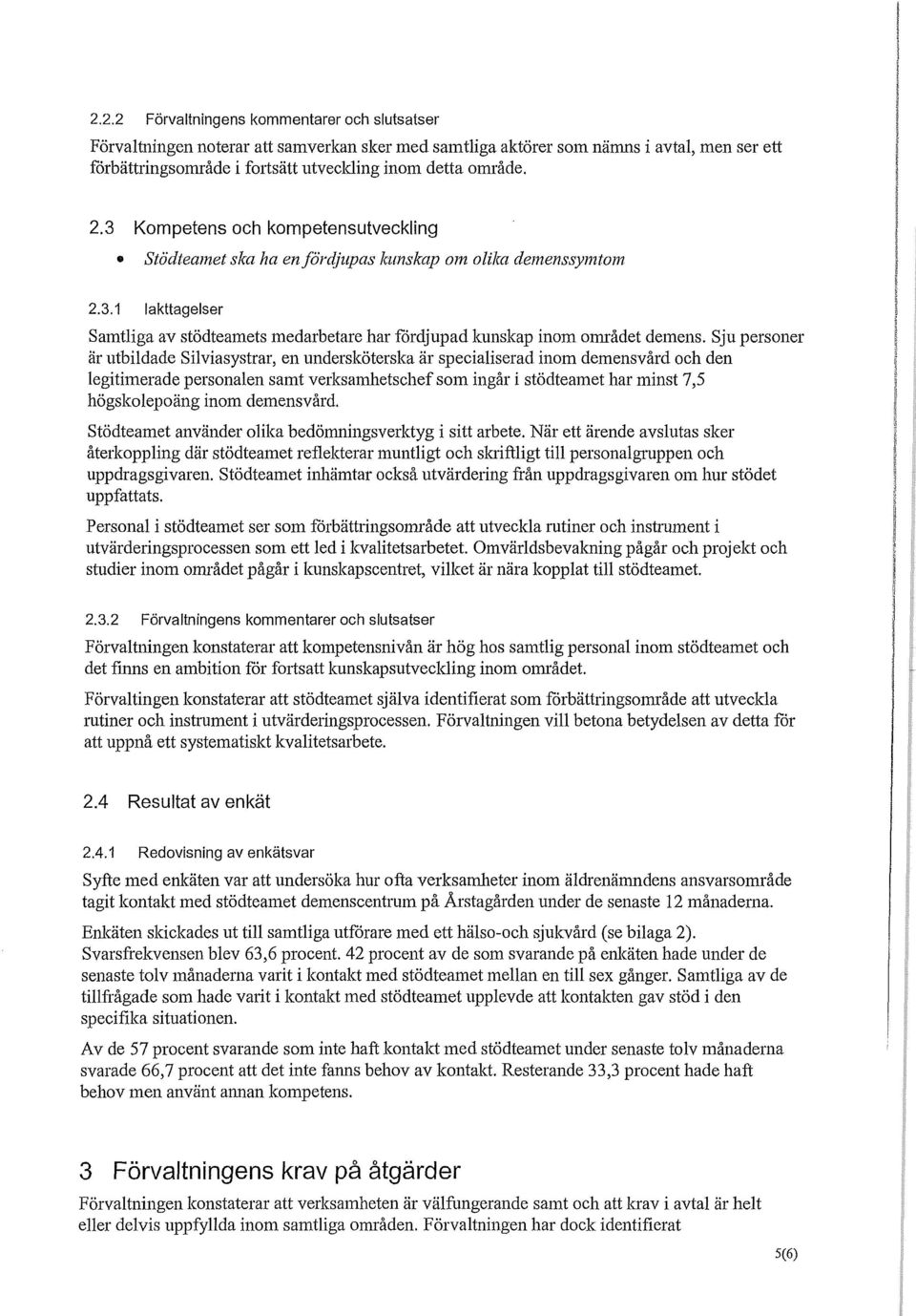 Sju personer är utbildade Silviasystrar, en undersköterska är specialiserad inom demensvård och den legitimerade personalen samt verksamhetschef som ingår i stödteamet har minst 7,5 högskolepoäng