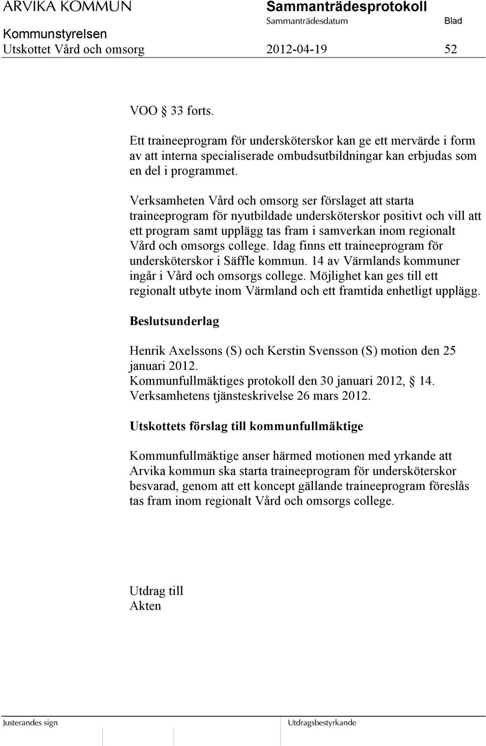 Verksamheten Vård och omsorg ser förslaget att starta traineeprogram för nyutbildade undersköterskor positivt och vill att ett program samt upplägg tas fram i samverkan inom regionalt Vård och