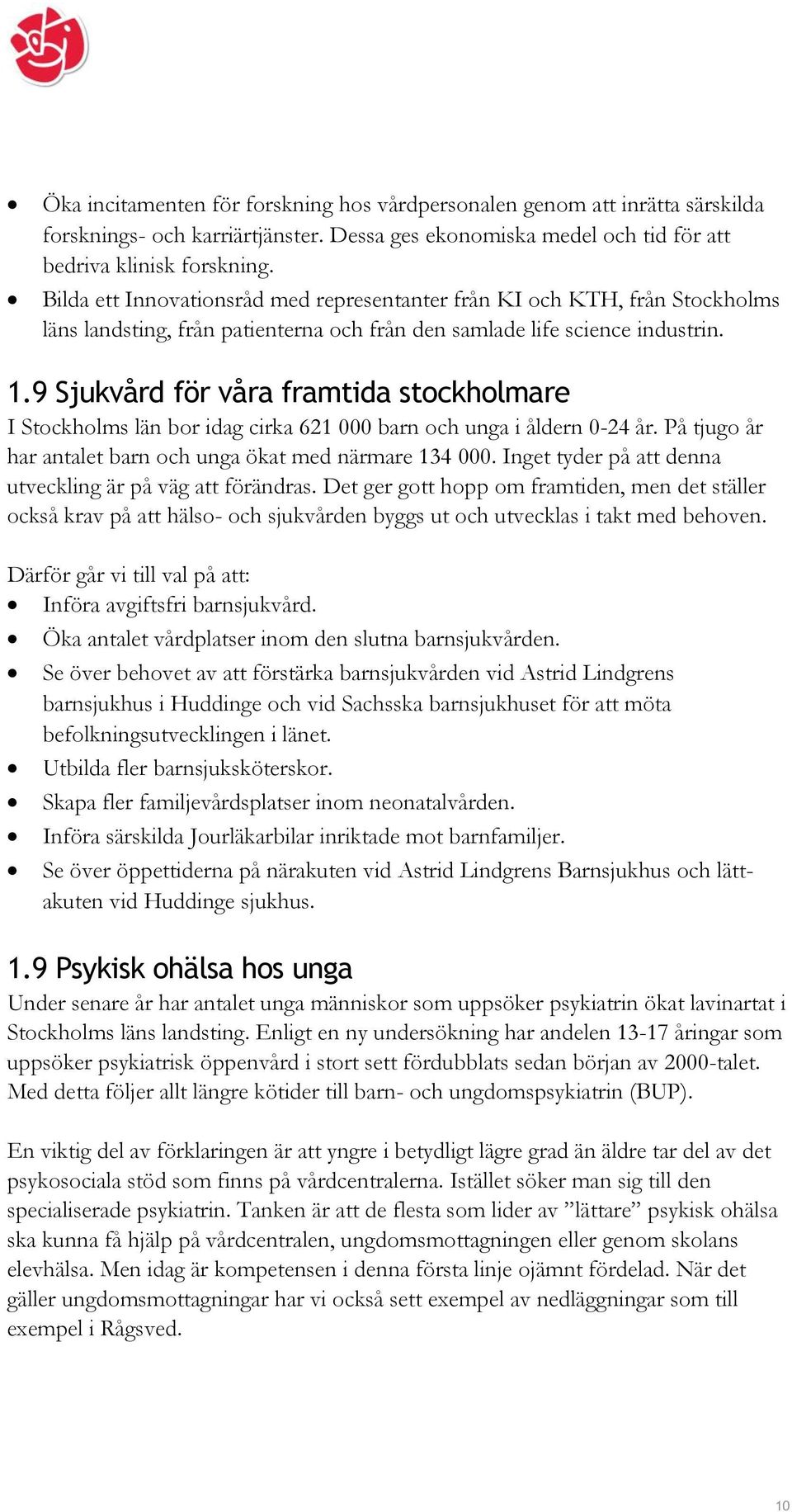 9 Sjukvård för våra framtida stockholmare I Stockholms län bor idag cirka 621 000 barn och unga i åldern 0-24 år. På tjugo år har antalet barn och unga ökat med närmare 134 000.