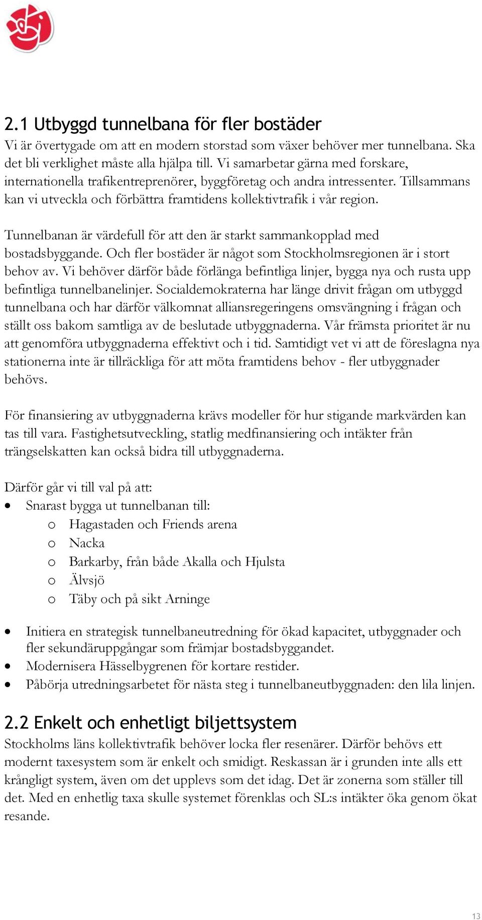 Tunnelbanan är värdefull för att den är starkt sammankopplad med bostadsbyggande. Och fler bostäder är något som Stockholmsregionen är i stort behov av.