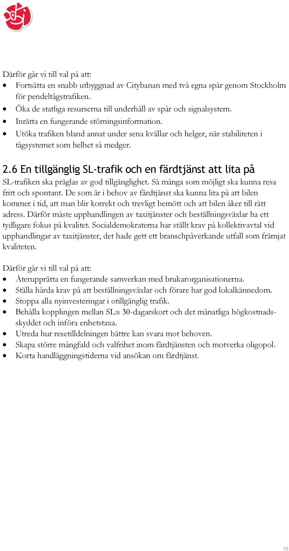 6 En tillgänglig SL-trafik och en färdtjänst att lita på SL-trafiken ska präglas av god tillgänglighet. Så många som möjligt ska kunna resa fritt och spontant.