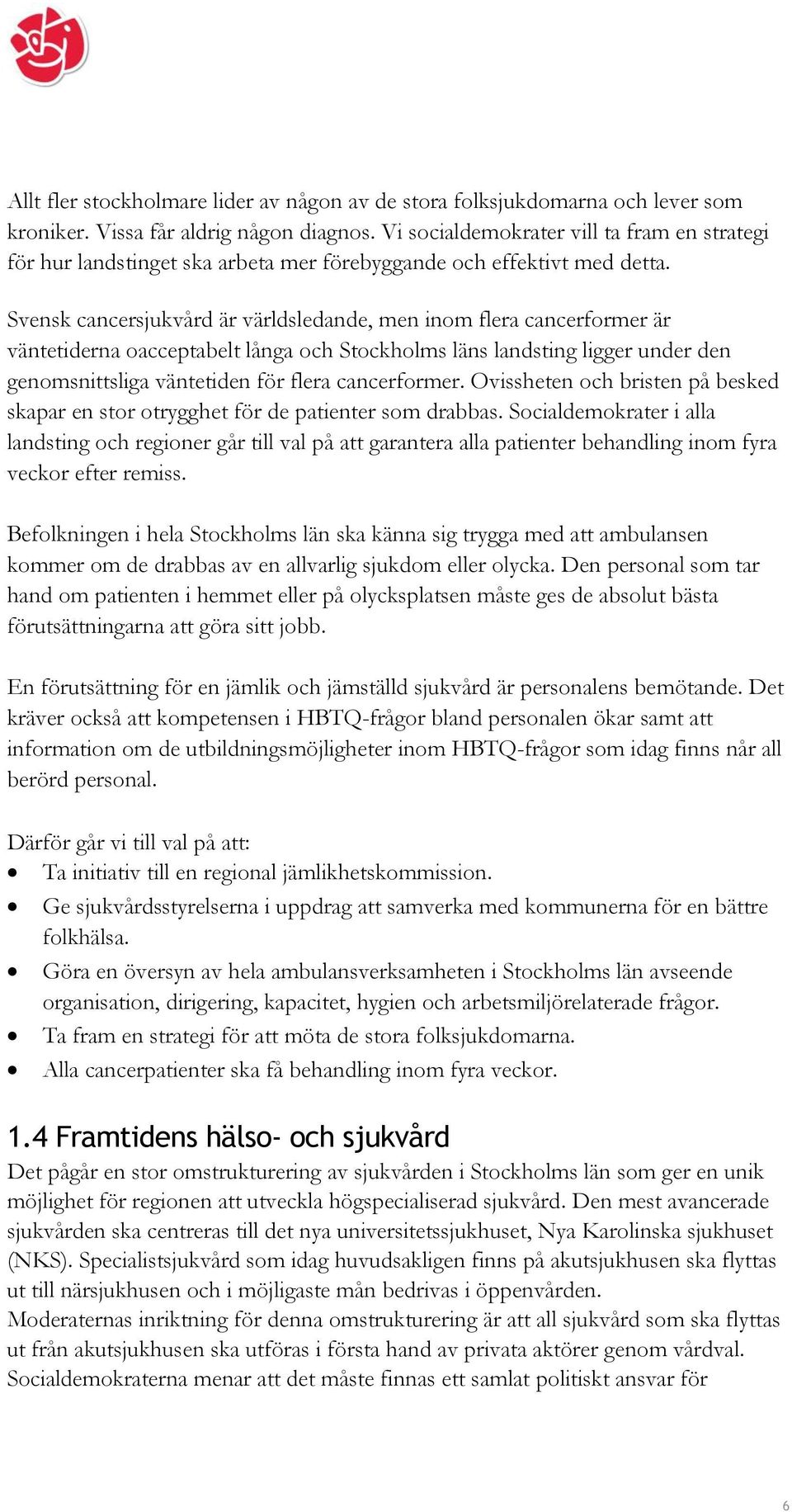 Svensk cancersjukvård är världsledande, men inom flera cancerformer är väntetiderna oacceptabelt långa och Stockholms läns landsting ligger under den genomsnittsliga väntetiden för flera cancerformer.