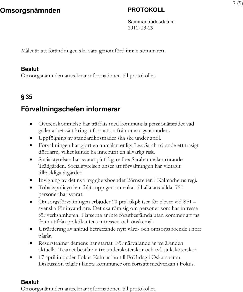 Uppföljning av standardkostnader ska ske under april. Förvaltningen har gjort en anmälan enligt Lex Sarah rörande ett trasigt dörrlarm, vilket kunde ha inneburit en allvarlig risk.