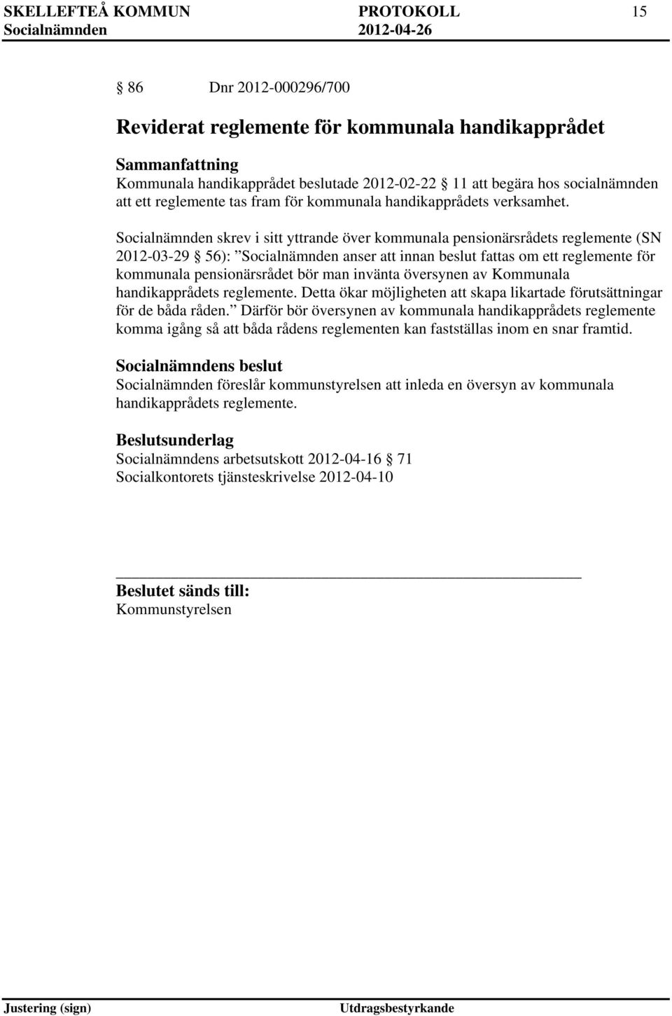 Socialnämnden skrev i sitt yttrande över kommunala pensionärsrådets reglemente (SN 2012-03-29 56): Socialnämnden anser att innan beslut fattas om ett reglemente för kommunala pensionärsrådet bör man