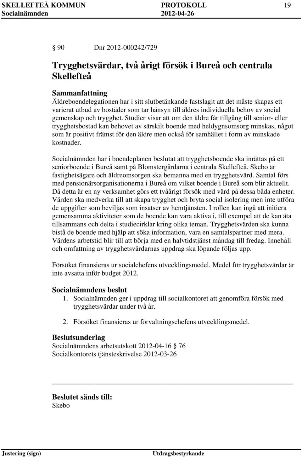 Studier visar att om den äldre får tillgång till senior- eller trygghetsbostad kan behovet av särskilt boende med heldygnsomsorg minskas, något som är positivt främst för den äldre men också för