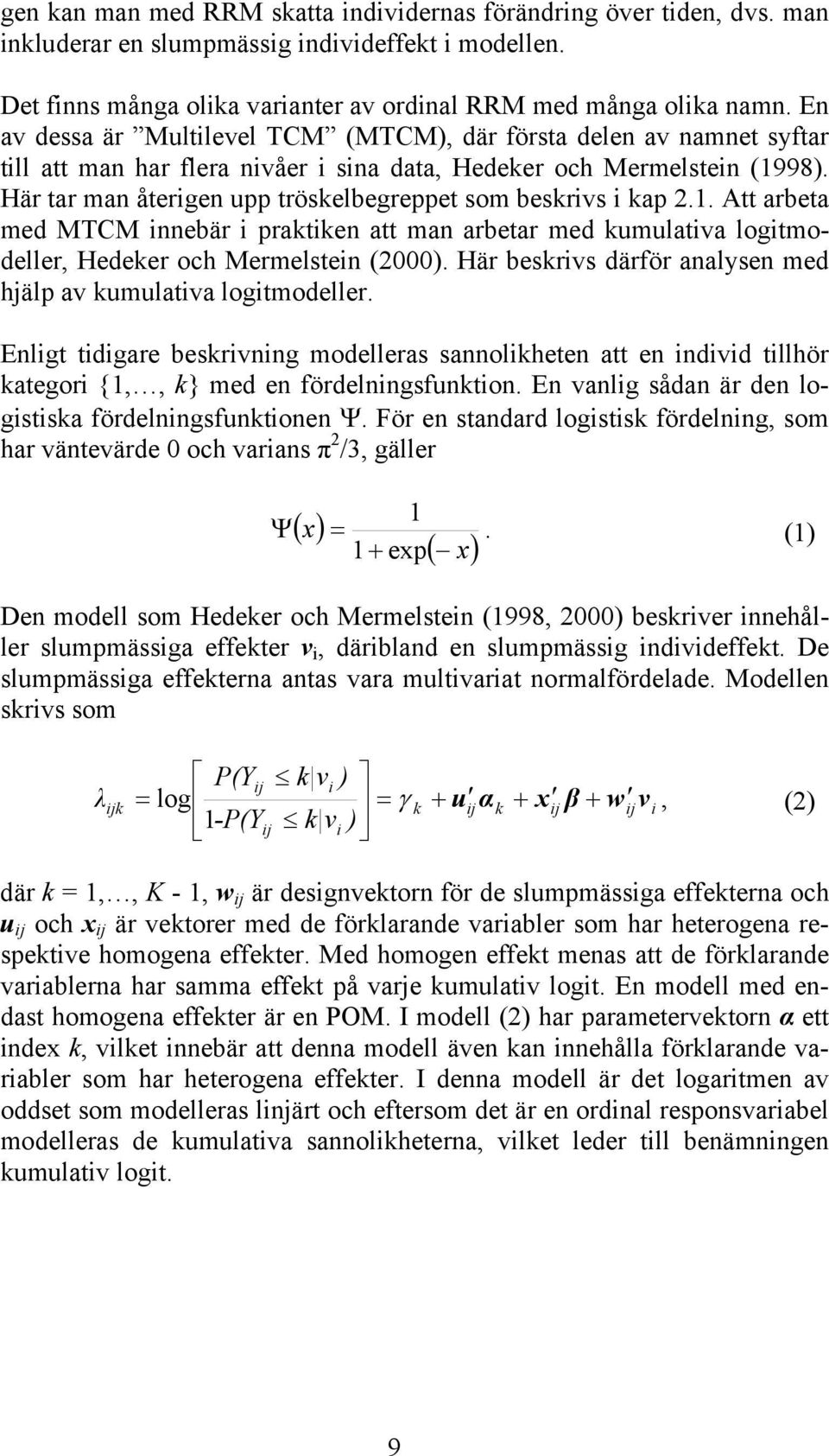 Här tar man återigen upp tröskelbegreppet som beskrivs i kap 2.. Att arbeta med MTCM innebär i praktiken att man arbetar med kumulativa logitmodeller, Hedeker och Mermelstein (2).