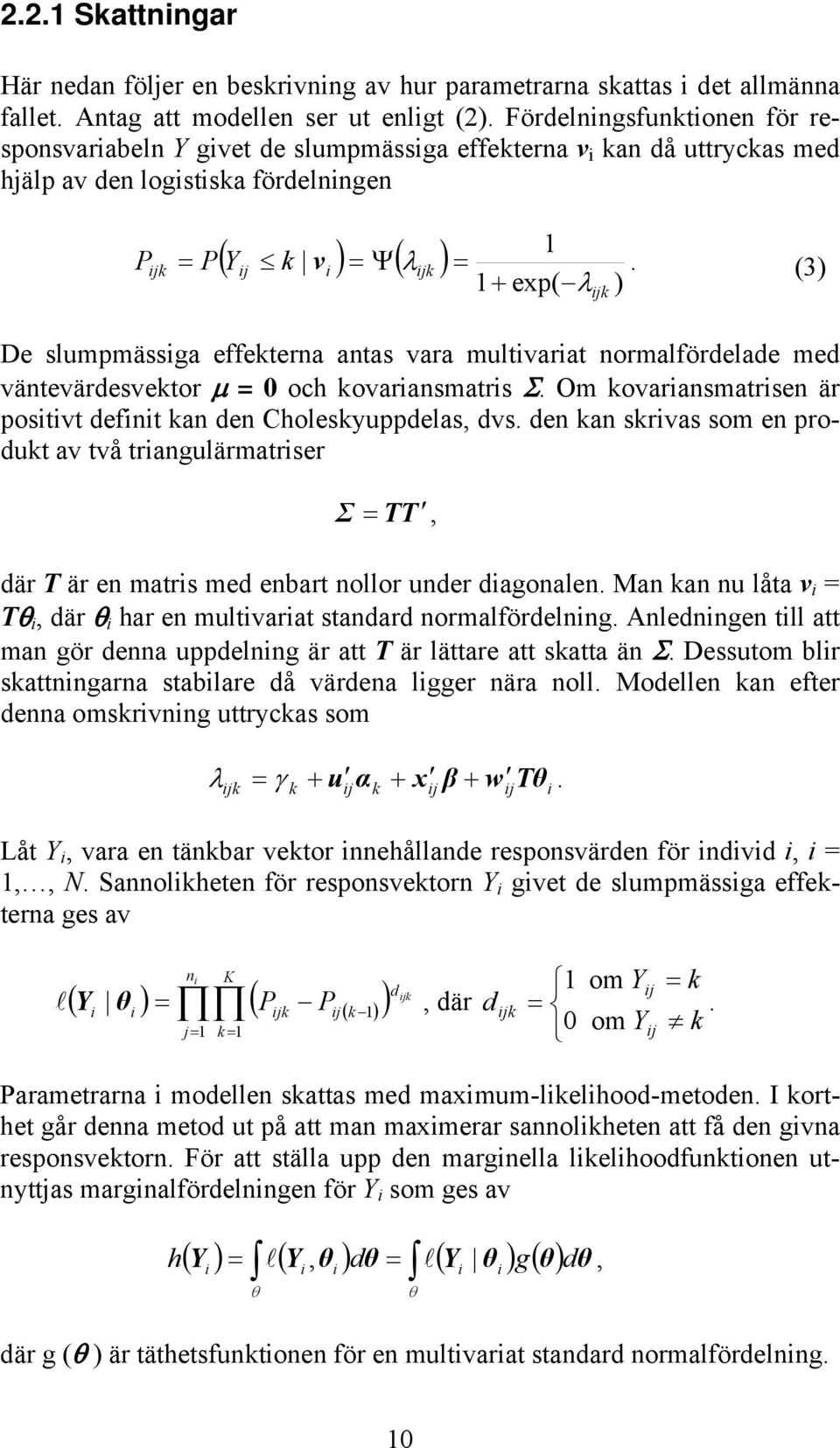 (3) + exp( λ ) k De slumpmässiga effekterna antas vara multivariat normalfördelade med väntevärdesvektor μ = och kovariansmatris Σ.