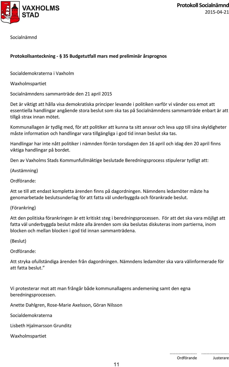 mötet. Kommunallagen är tydlig med, för att politiker att kunna ta sitt ansvar och leva upp till sina skyldigheter måste information och handlingar vara tillgängliga i god tid innan beslut ska tas.