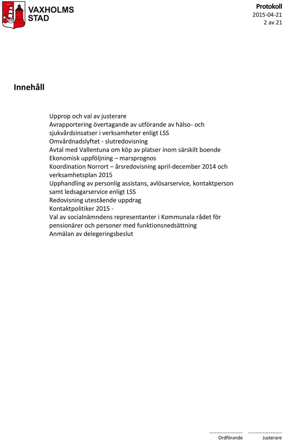 årsredovisning april-december 2014 och verksamhetsplan 2015 Upphandling av personlig assistans, avlösarservice, kontaktperson samt ledsagarservice enligt LSS