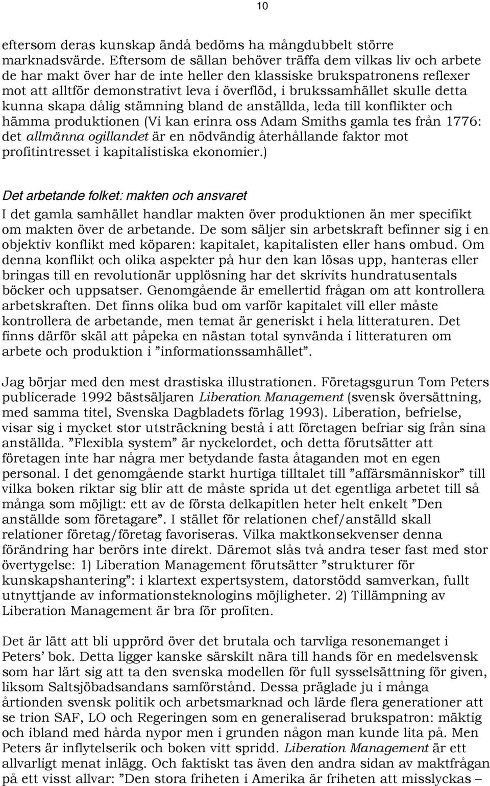 skulle detta kunna skapa dålig stämning bland de anställda, leda till konflikter och hämma produktionen (Vi kan erinra oss Adam Smiths gamla tes från 1776: det allmänna ogillandet är en nödvändig