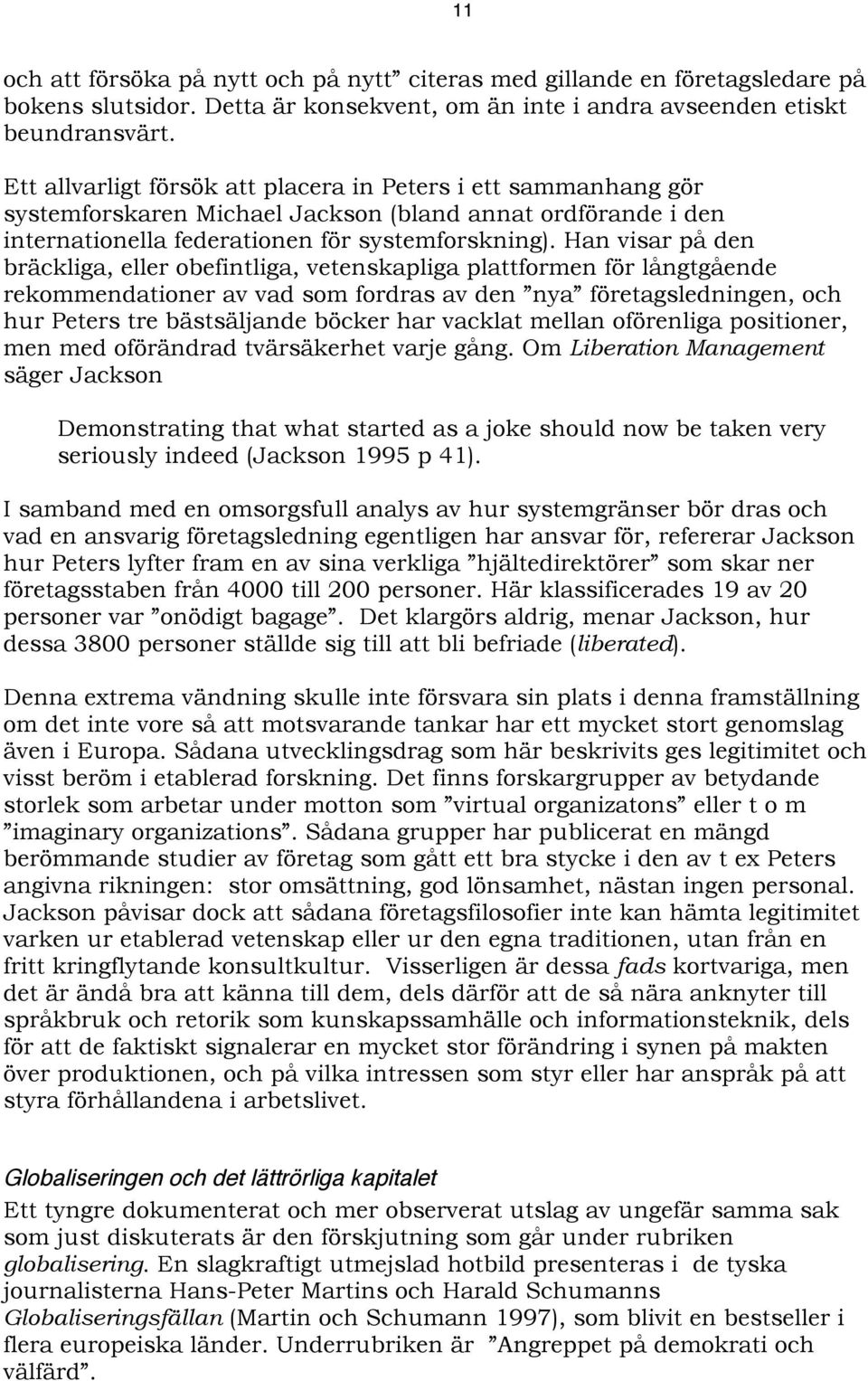 Han visar på den bräckliga, eller obefintliga, vetenskapliga plattformen för långtgående rekommendationer av vad som fordras av den nya företagsledningen, och hur Peters tre bästsäljande böcker har