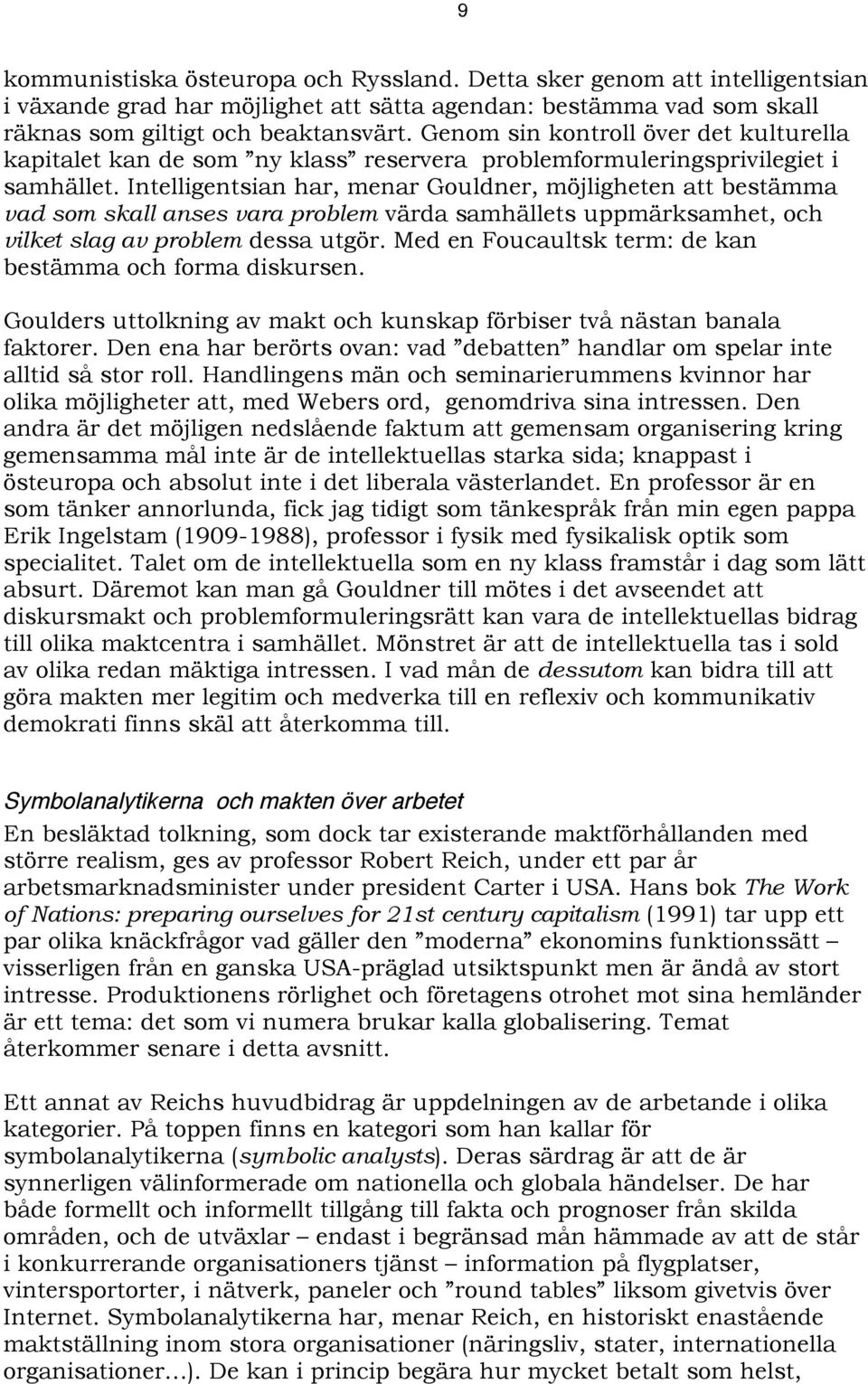 Intelligentsian har, menar Gouldner, möjligheten att bestämma vad som skall anses vara problem värda samhällets uppmärksamhet, och vilket slag av problem dessa utgör.