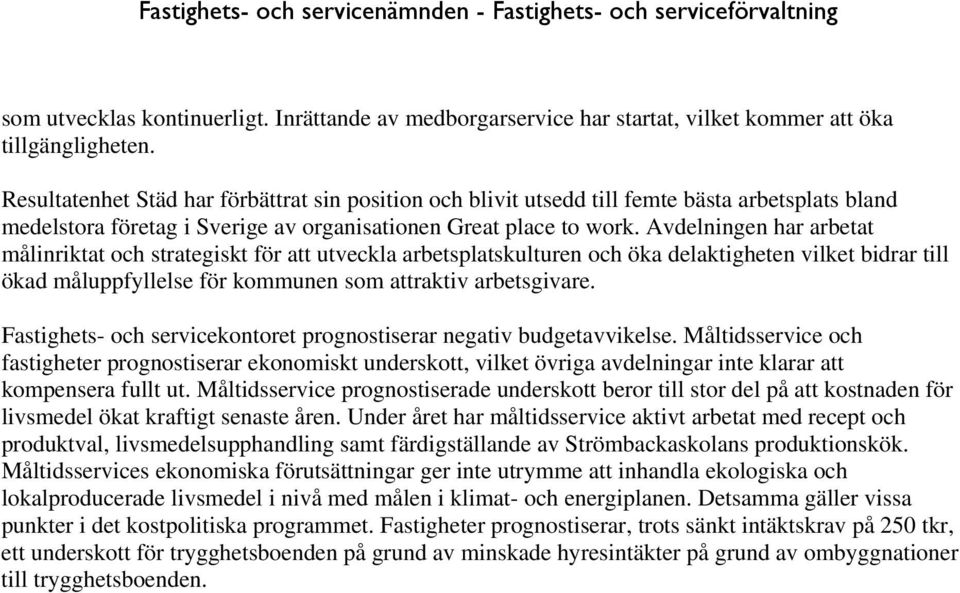 Avdelningen har arbetat målinriktat och strategiskt för att utveckla arbetsplatskulturen och öka delaktigheten vilket bidrar till ökad måluppfyllelse för kommunen som attraktiv arbetsgivare.