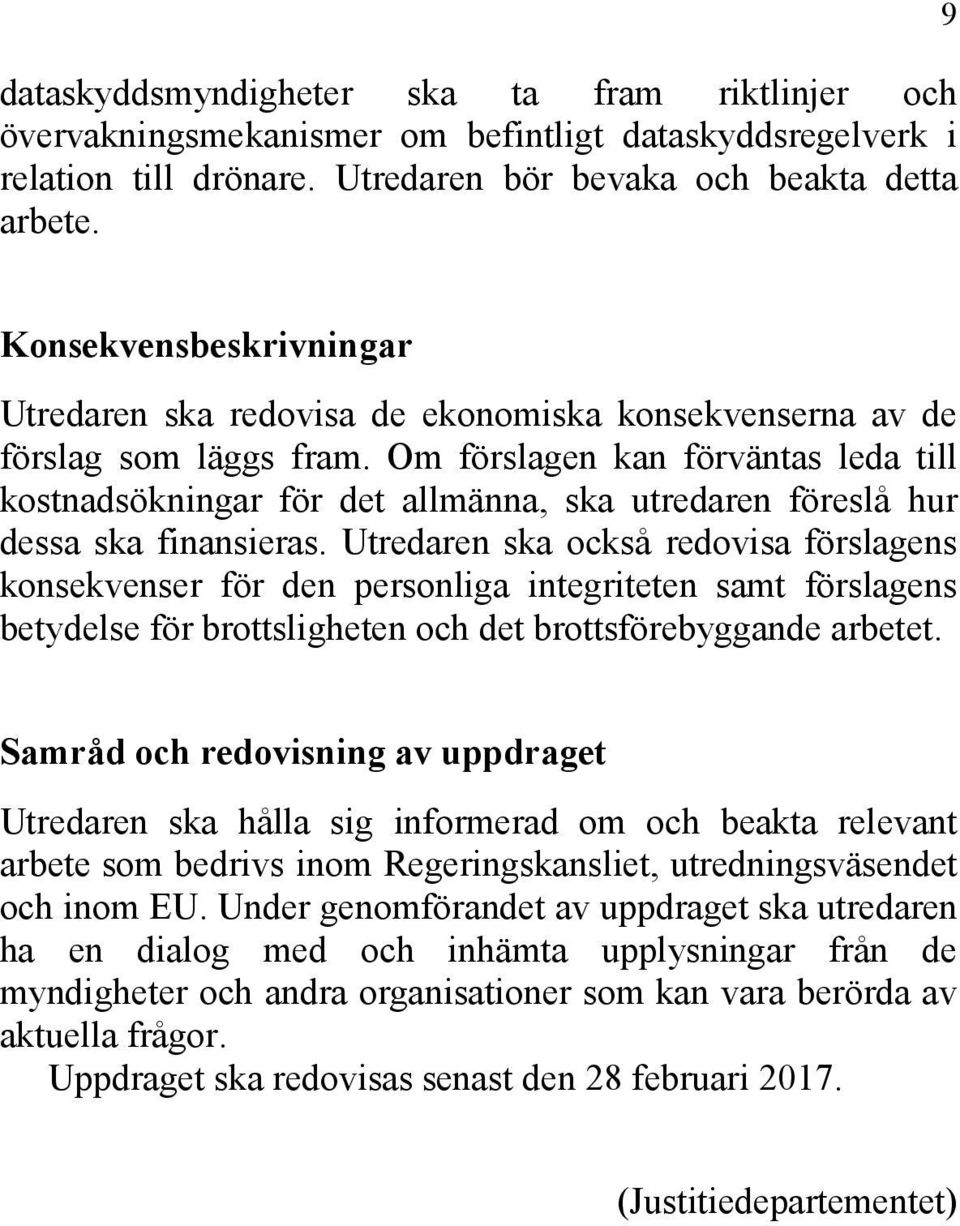 Om förslagen kan förväntas leda till kostnadsökningar för det allmänna, ska utredaren föreslå hur dessa ska finansieras.