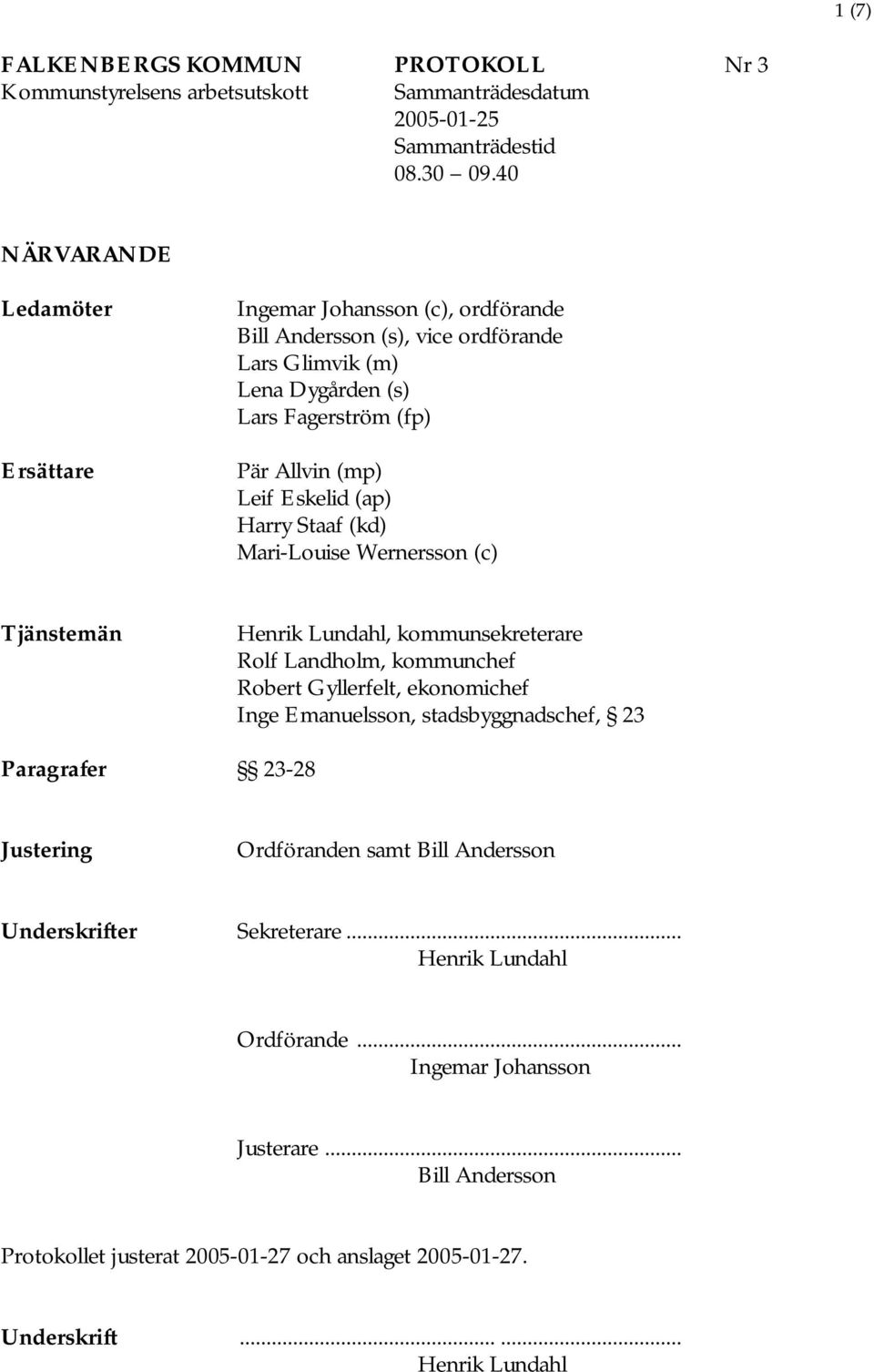 (ap) Harry Staaf (kd) Mari-Louise Wernersson (c) Tjänstemän Henrik Lundahl, kommunsekreterare Rolf Landholm, kommunchef Robert Gyllerfelt, ekonomichef Inge Emanuelsson, stadsbyggnadschef,