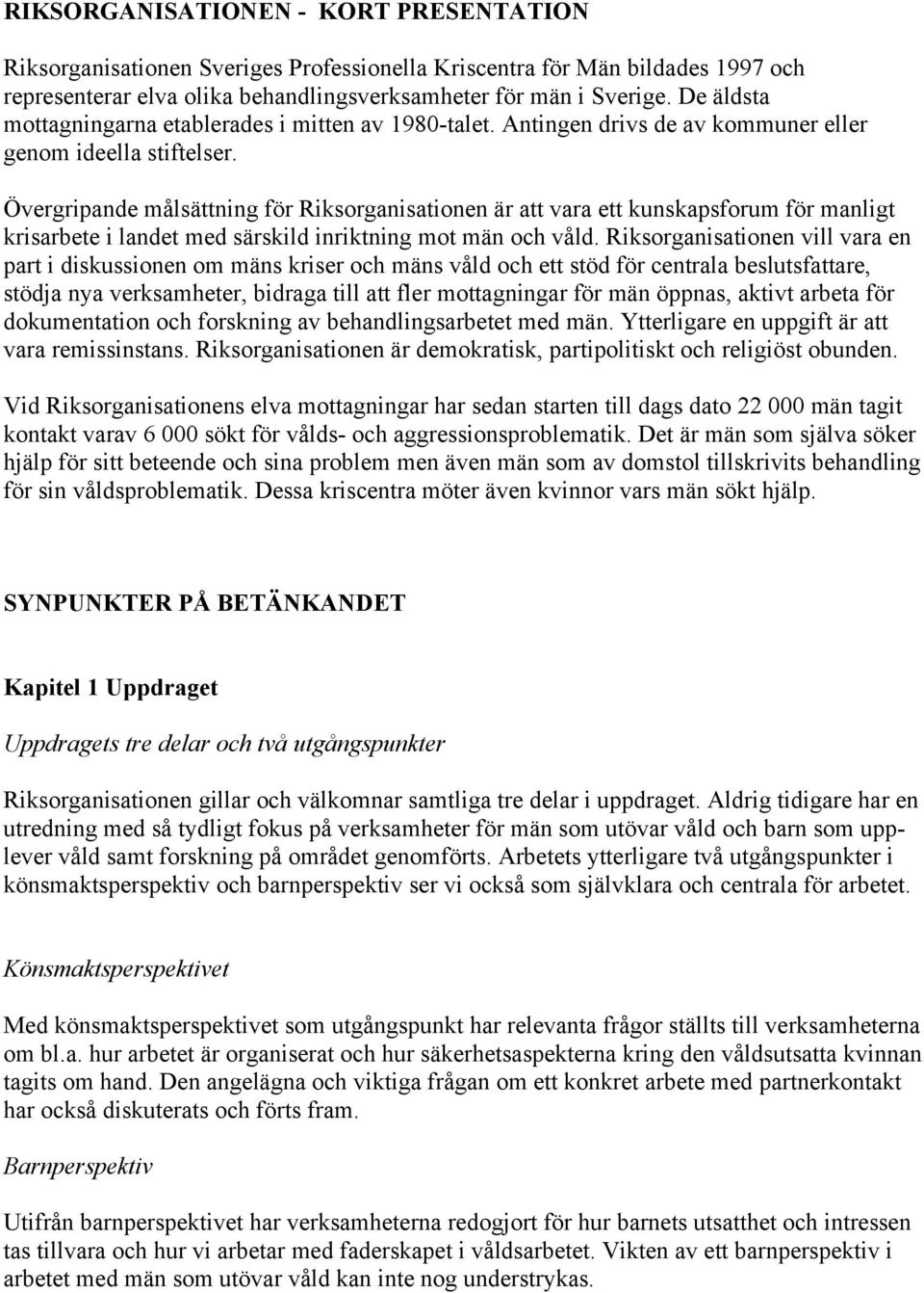 Övergripande målsättning för Riksorganisationen är att vara ett kunskapsforum för manligt krisarbete i landet med särskild inriktning mot män och våld.