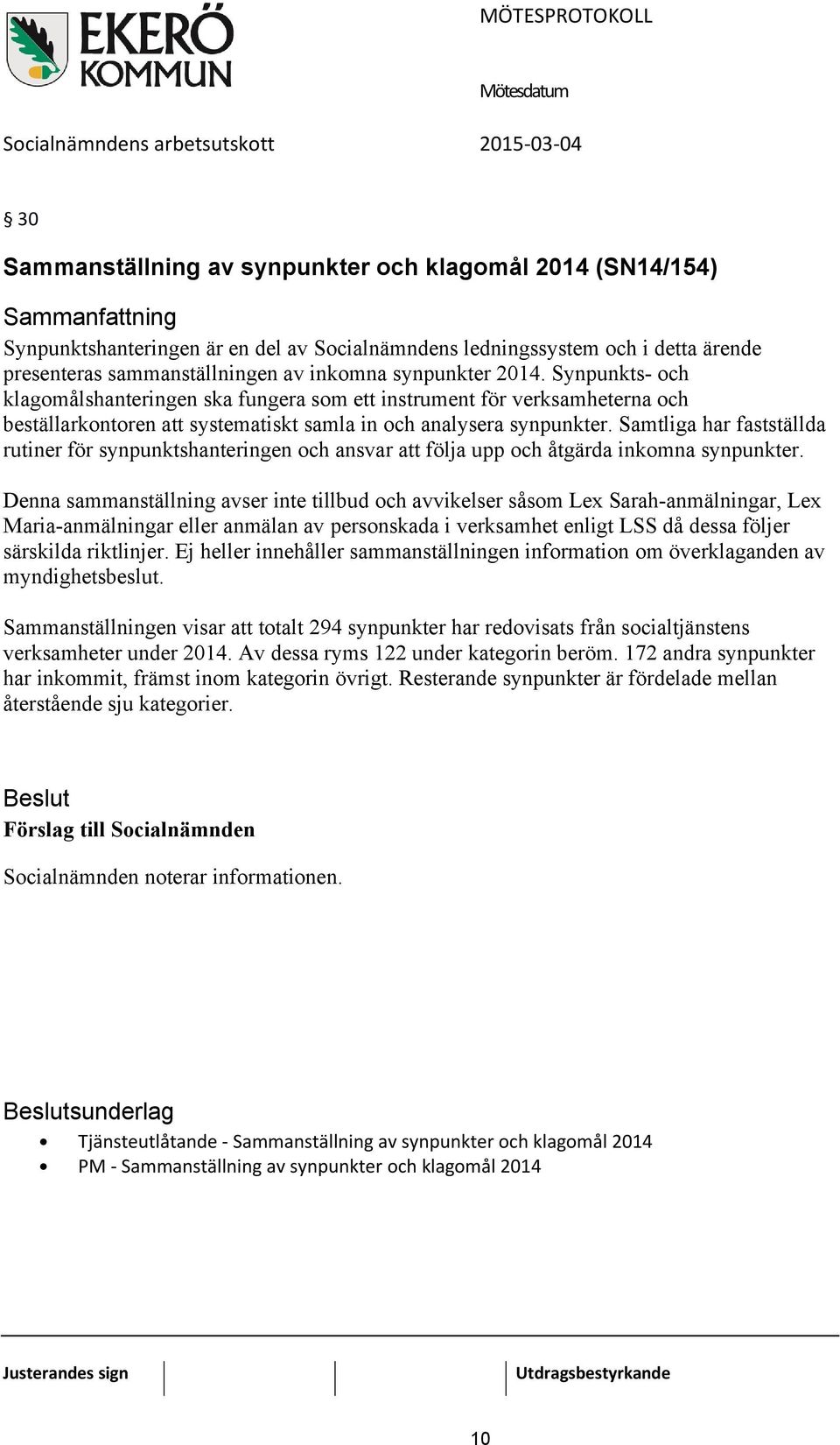 Samtliga har fastställda rutiner för synpunktshanteringen och ansvar att följa upp och åtgärda inkomna synpunkter.