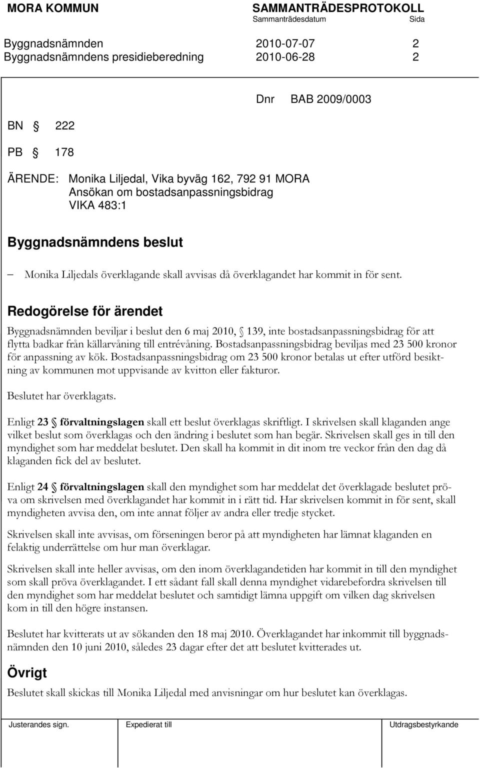 Redogörelse för ärendet beviljar i beslut den 6 maj 2010, 139, inte bostadsanpassningsbidrag för att flytta badkar från källarvåning till entrévåning.