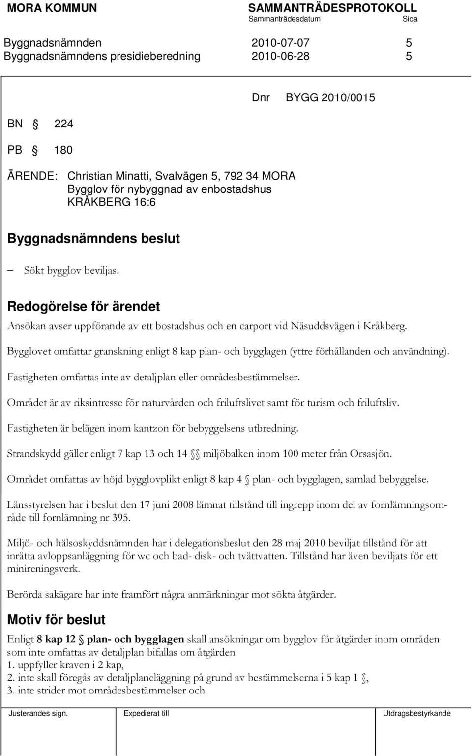 Bygglovet omfattar granskning enligt 8 kap plan- och bygglagen (yttre förhållanden och användning). Fastigheten omfattas inte av detaljplan eller områdesbestämmelser.