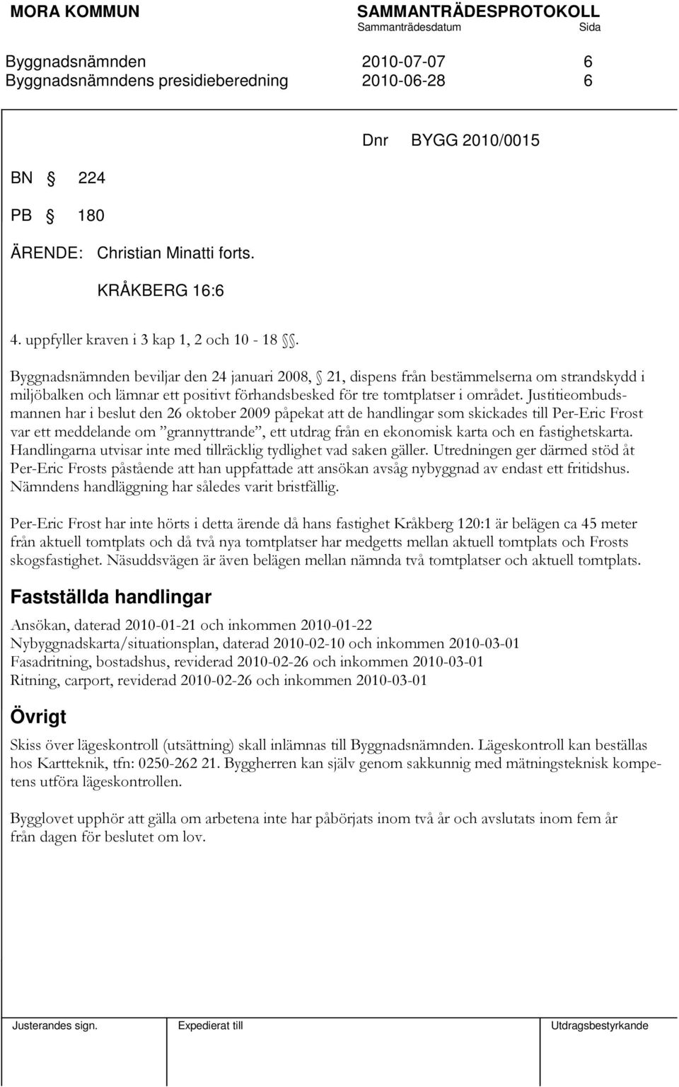 Justitieombudsmannen har i beslut den 26 oktober 2009 påpekat att de handlingar som skickades till Per-Eric Frost var ett meddelande om grannyttrande, ett utdrag från en ekonomisk karta och en